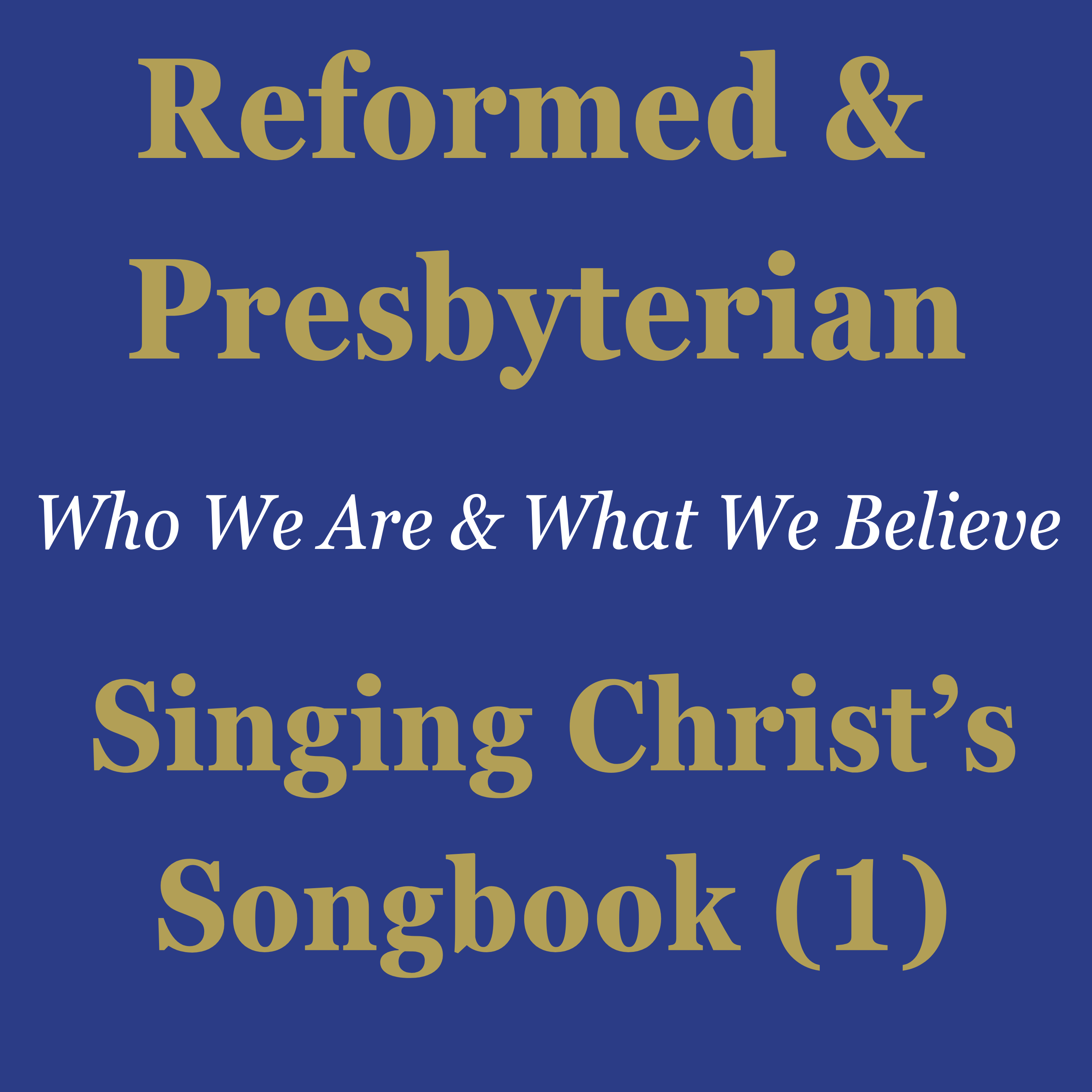 Reformed & Presbyterian (10): Singing Christ's Songbook, Pt 1