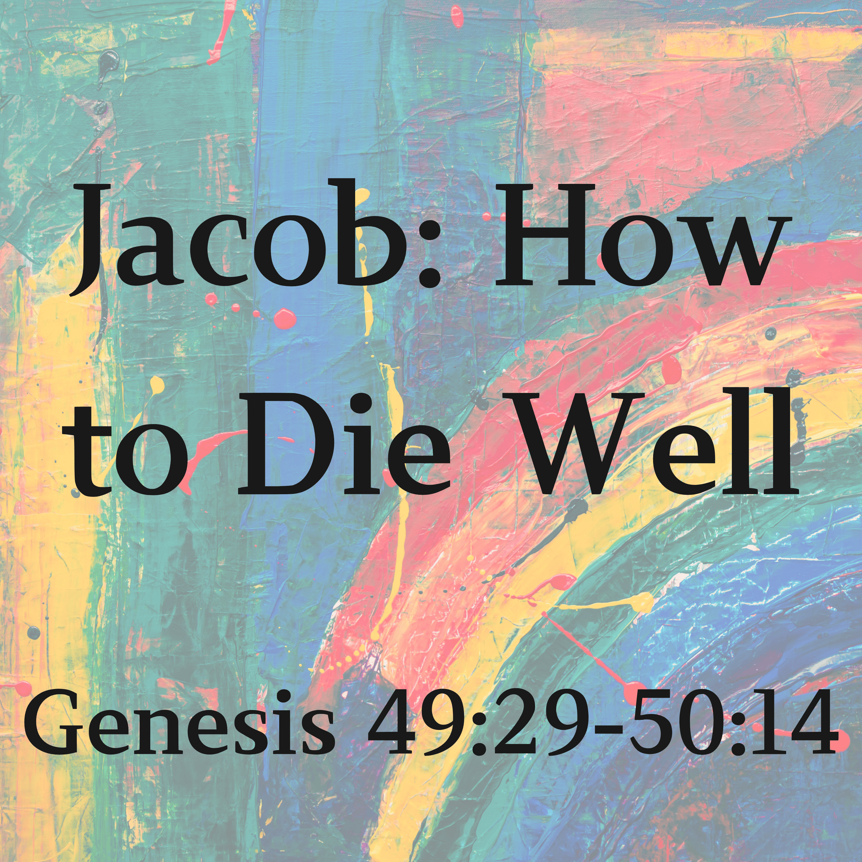 Jacob: How to Die Well - Genesis 49:29-50:14