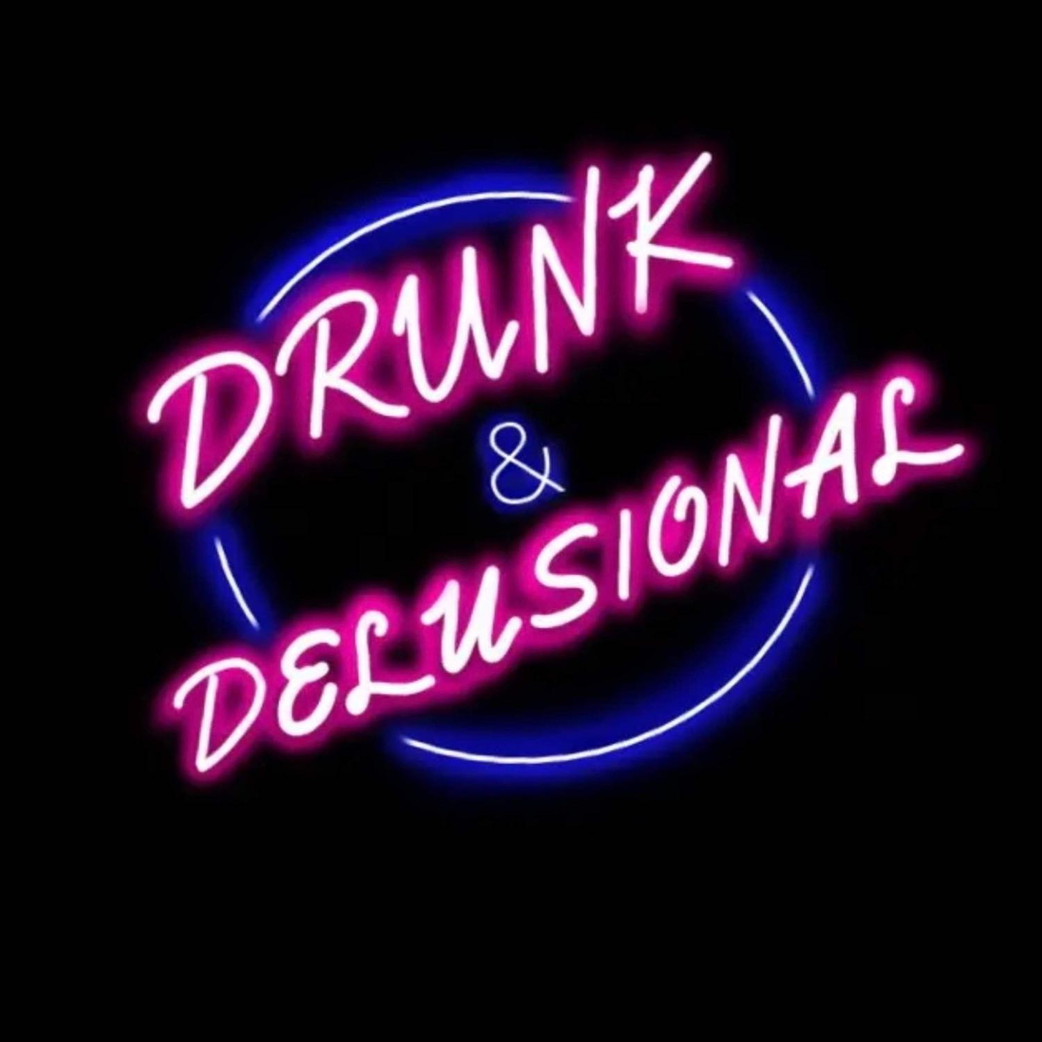 Drunk and Delusional