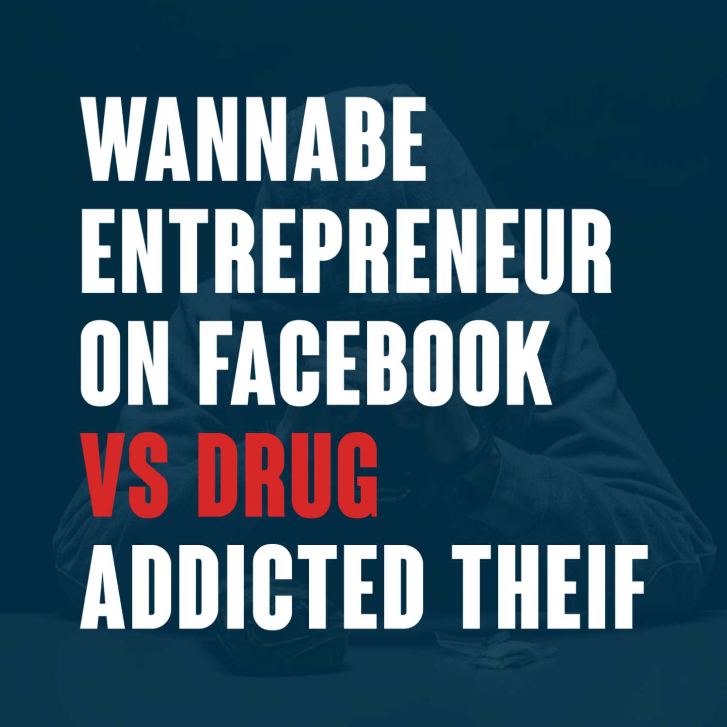 Ep 33. Wannabe ENTREPRENEUR on Facebook VS drug addicted Theif