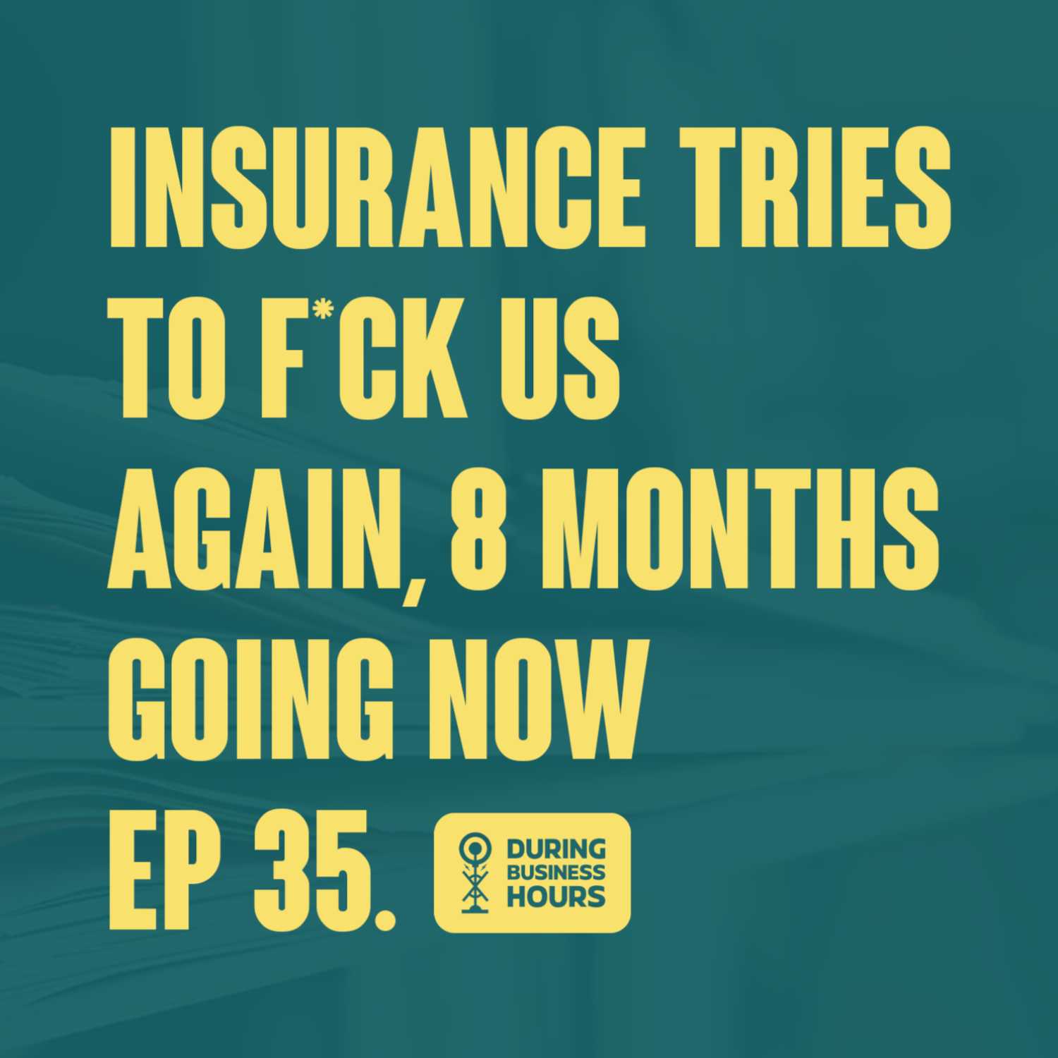 Ep 35. Insurance tries to fuck us again, 8 months going now