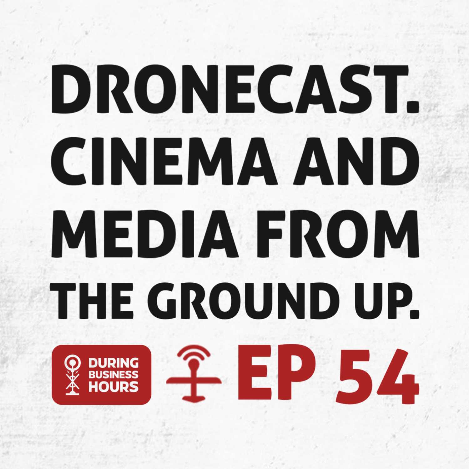 Ep 54. Dronecast : Cinema and media from the ground up.