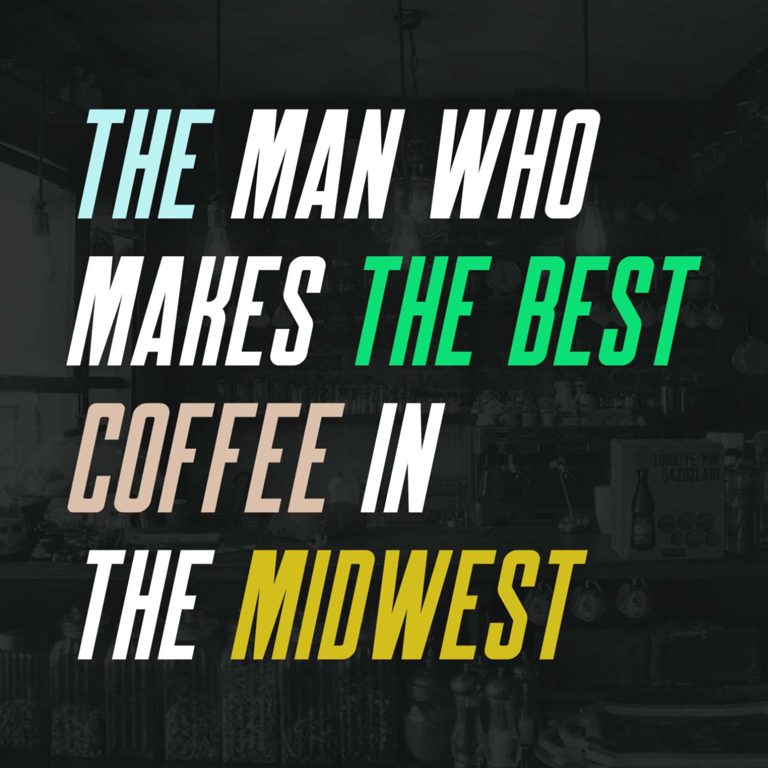 Ep 70. The man who makes the best coffee in the Midwest