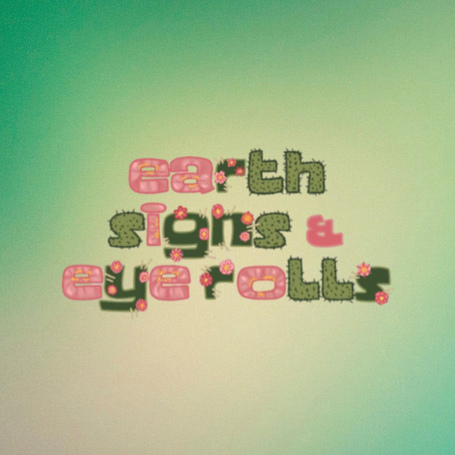 Earth Signs and Eye Rolls