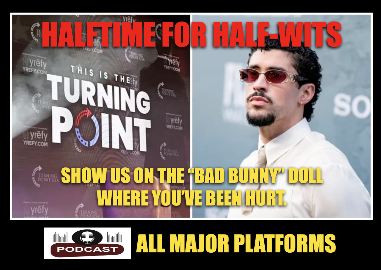 TURNING POINT USA & THE HALFTIME OF HALFWITS: Show us all where Bad Bunny hurt you, snowflakes. episode artwork