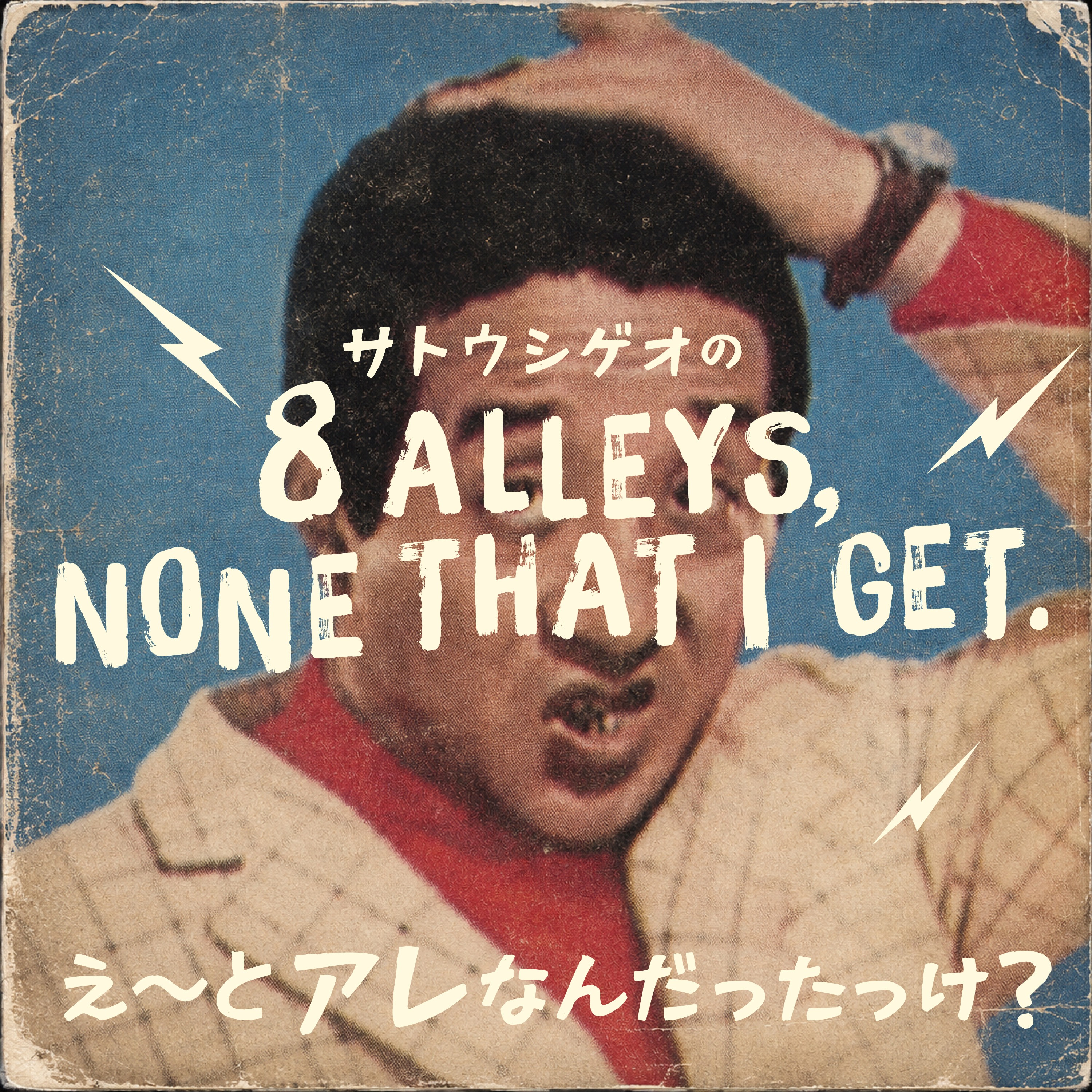 サトウシゲオのえ〜とアレなんだったっけ？"EIGHT ALLEYS, NONE THAT I GET"