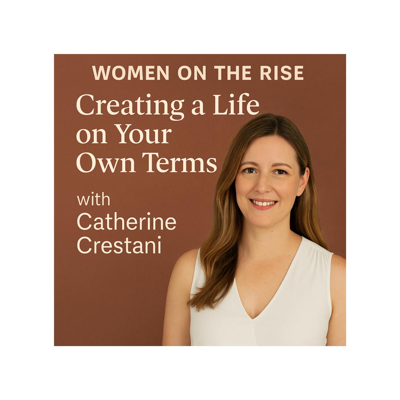 Women on the Rise: Creating a Life on Your Own Terms with Catherine Crestani Women on the Rise: Creating a Life on Your Own Terms with Catherine Crestani