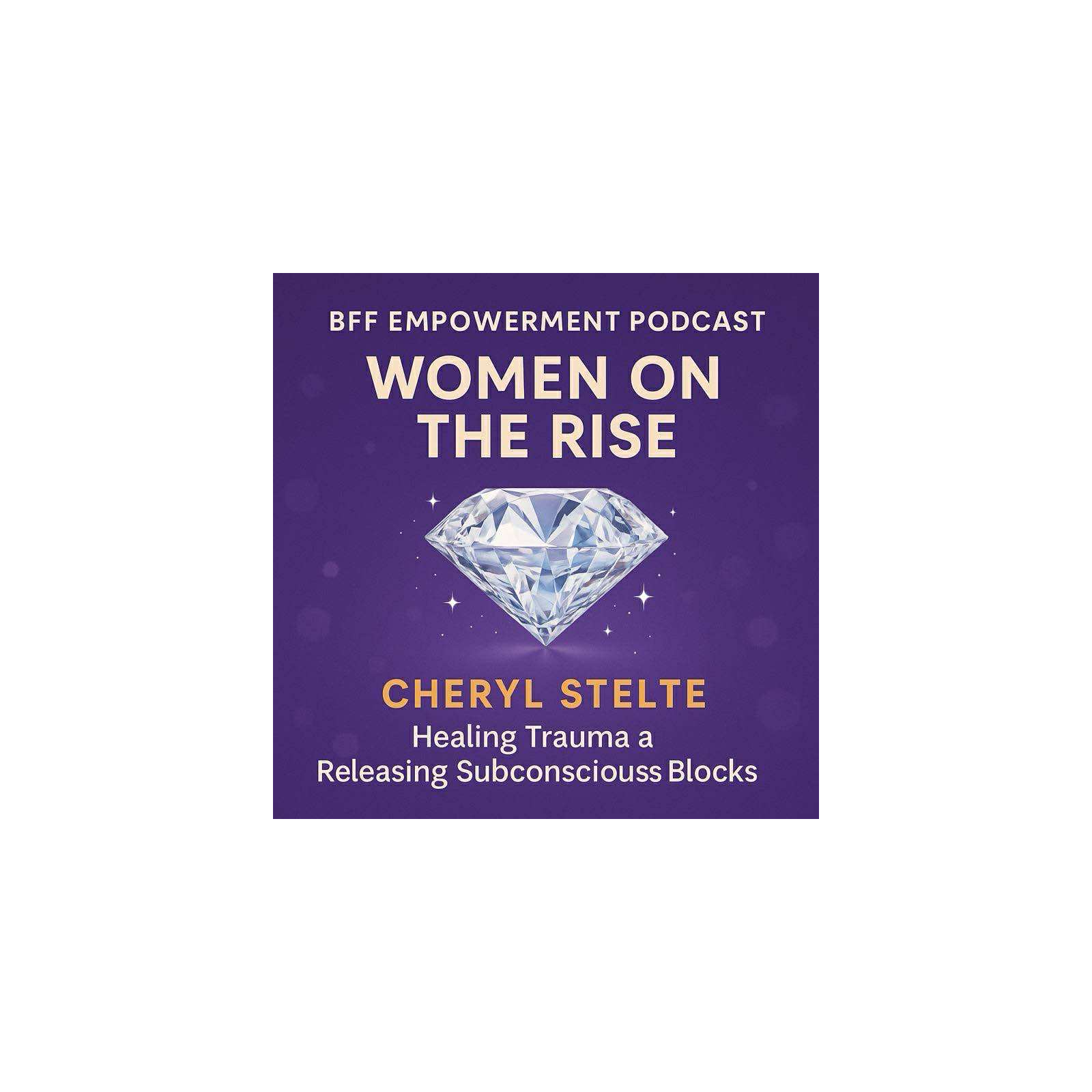 Women on the Rise: Healing trauma and releasing Subconscious Blocks with Cheryl Stelte