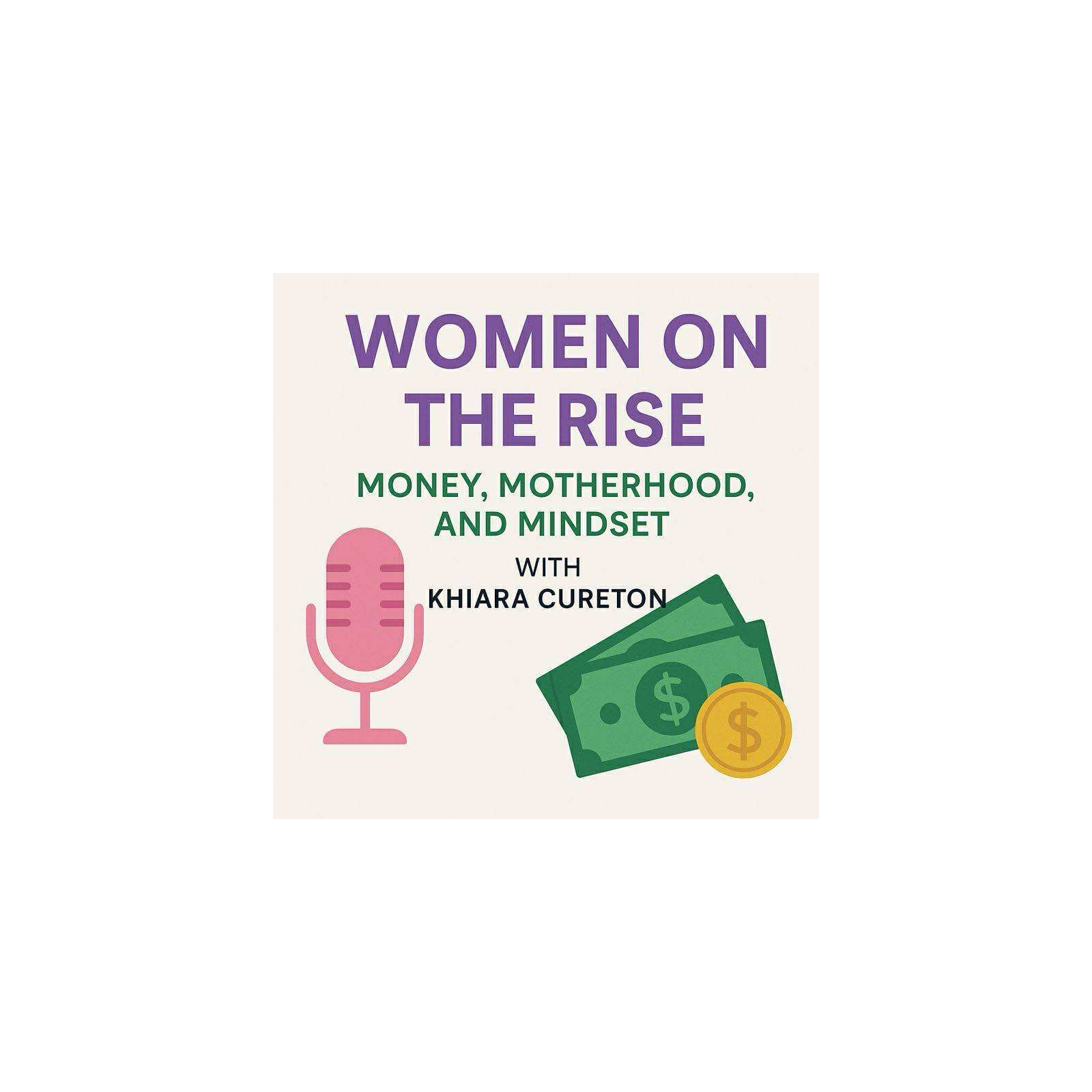 Women on the Rise: Money, Motherhood, and Mindset with Khiara Cureton Women on the Rise: Money, Motherhood, and Mindset with Khiara Cureton