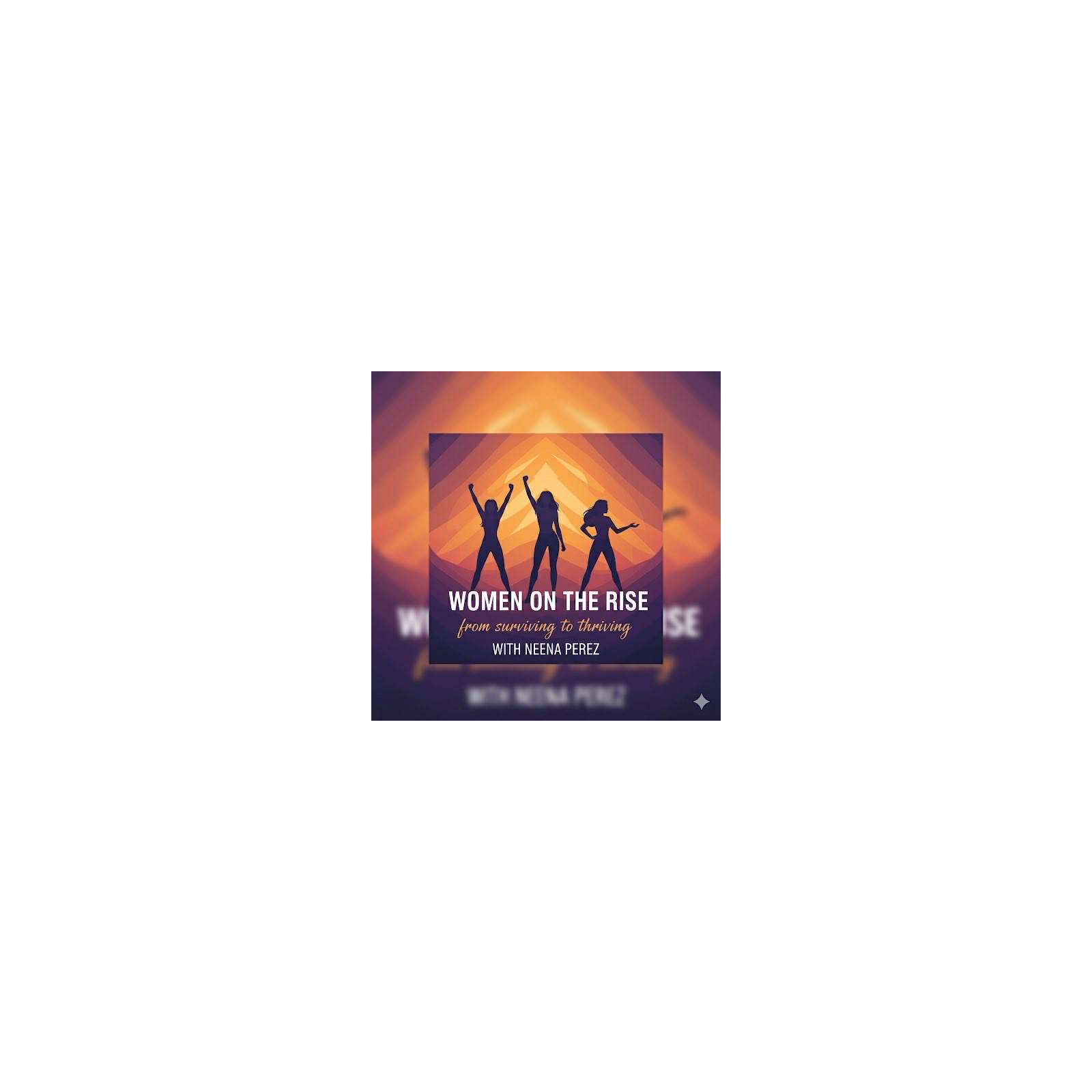 Women on the Rise: From Surviving to Thriving with Neena Perez