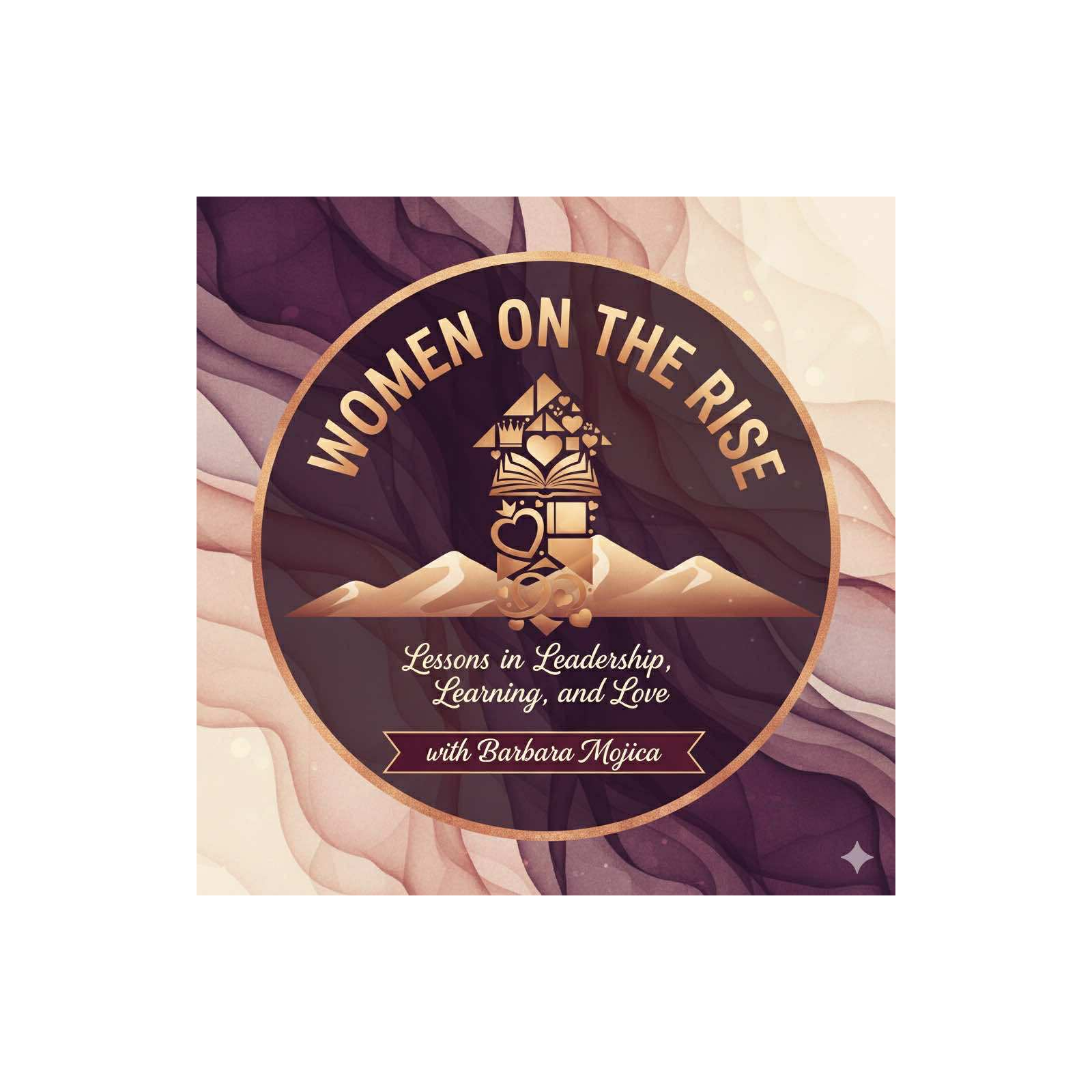 Women on the Rise: Lessons in Leadership, Learning, and Love with Barbara Mojica Women on the Rise: Lessons in Leadership, Learning, and Love with Barbara Mojica