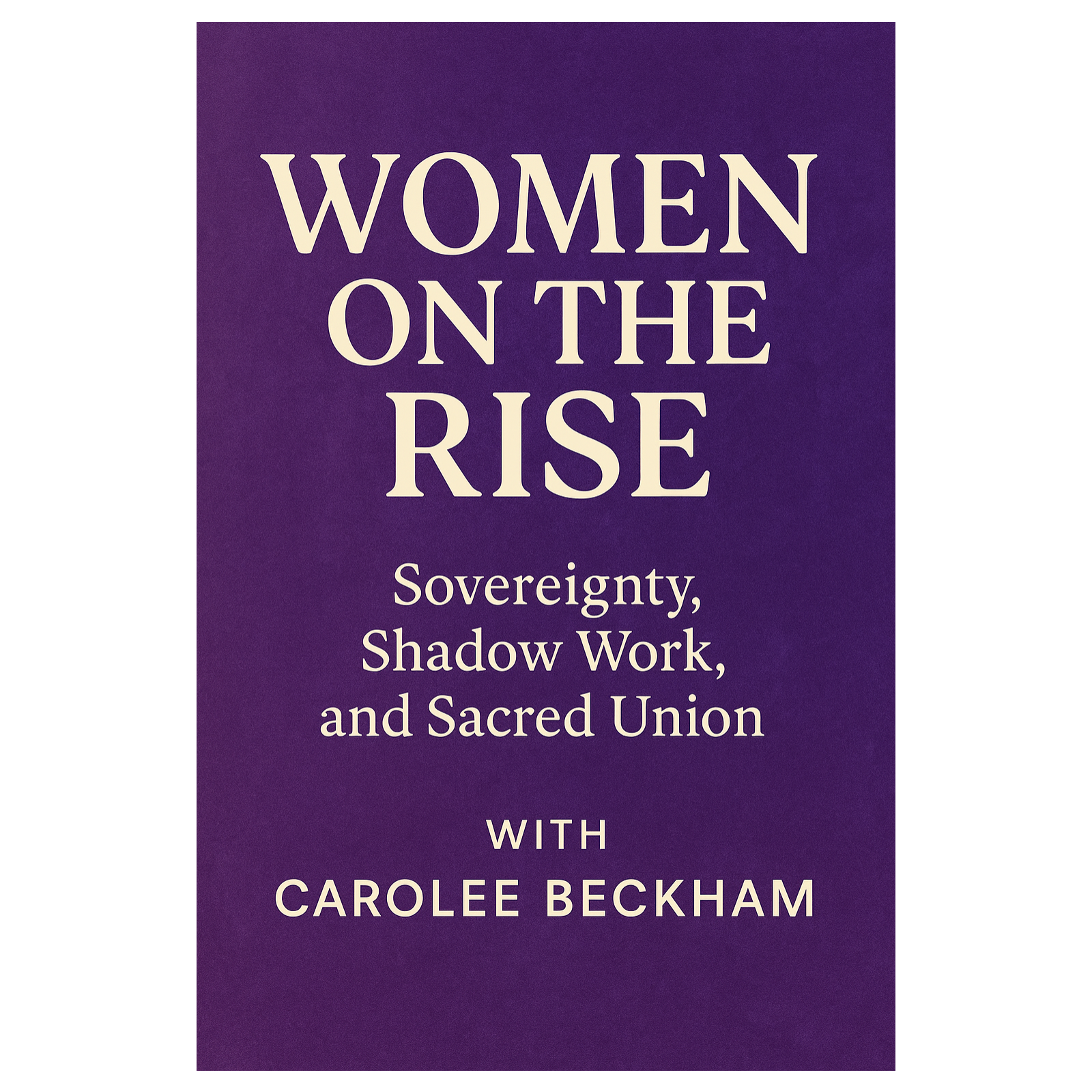 Women on the Rise: sovereignty, Shadow Work, and Sacred Union with Carolee Beckham