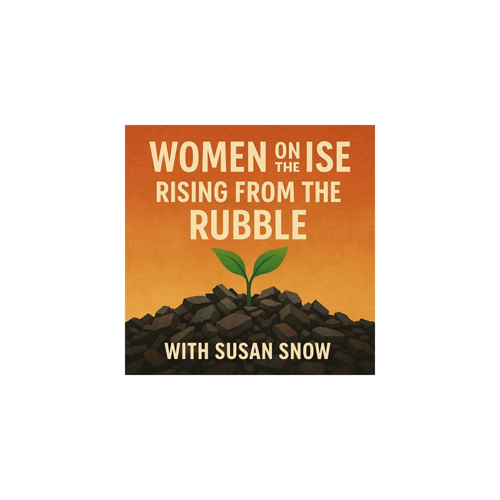 Women on the Rise: Rising from the Rubble with Susan Snow