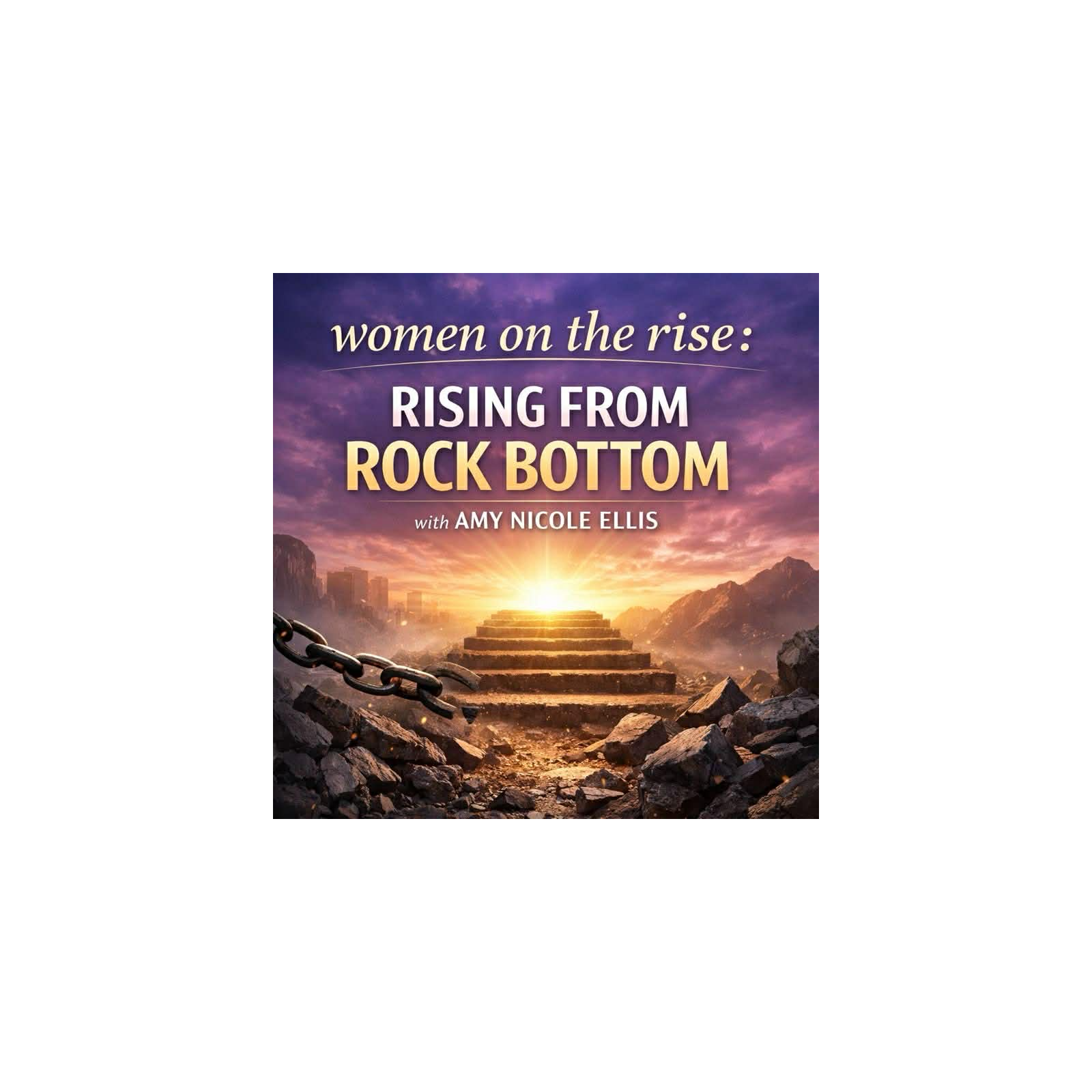 Women on the Rise: Rising from Rock Bottom with Amy Nicole Ellis