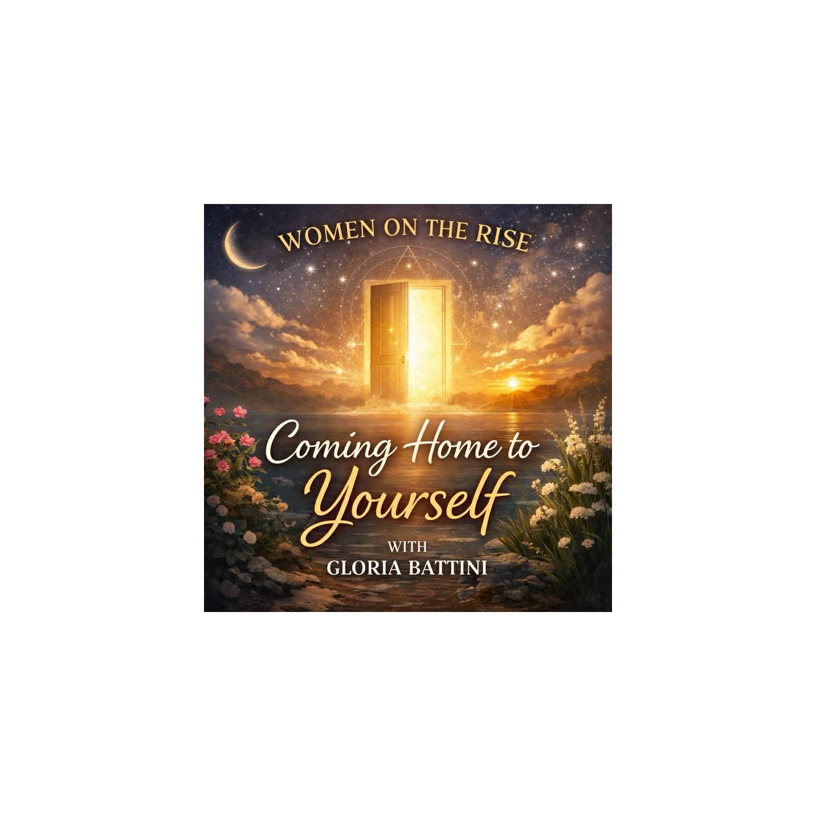 Women on the Rise: Coming Home to Yourself with Gloria Battini