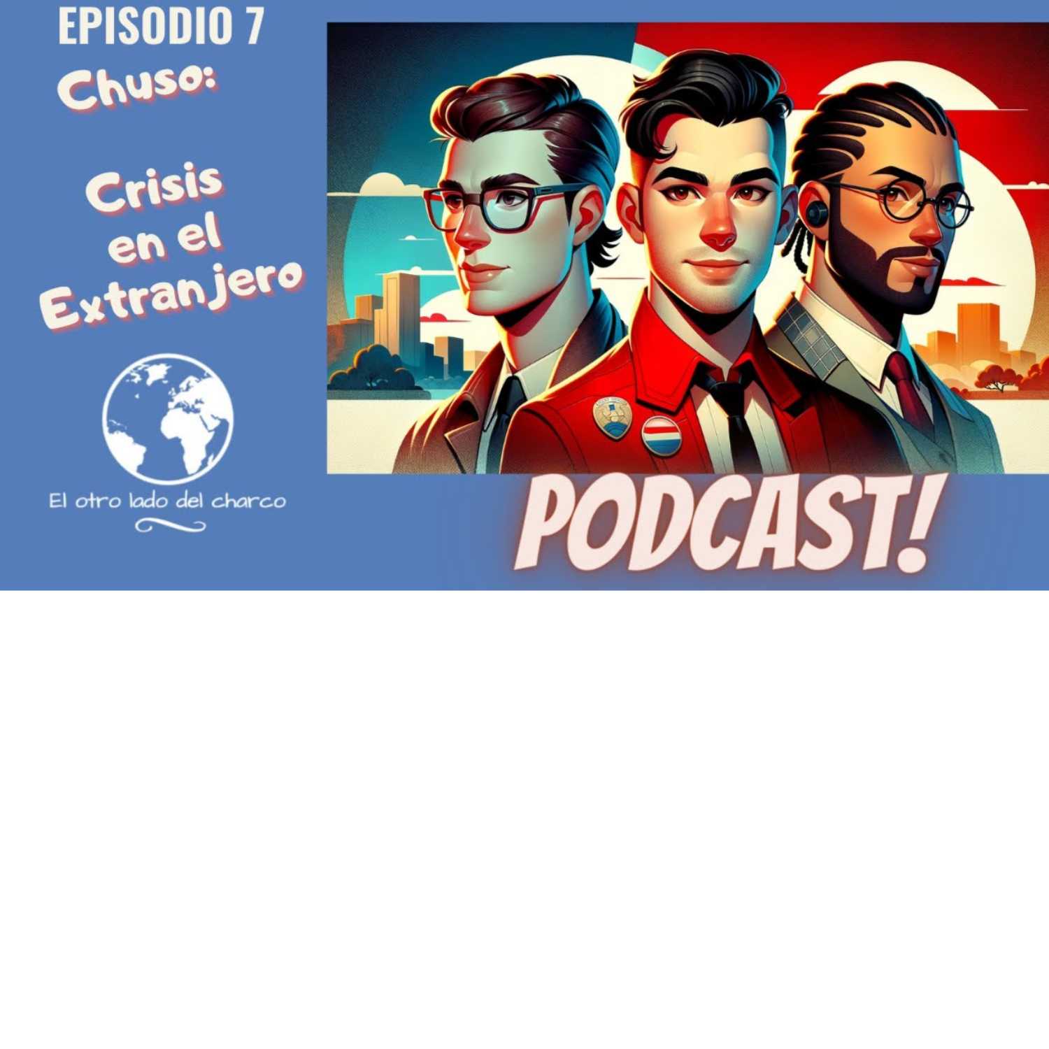 EPISODIO 7. El Otro Lado del Charco Podcast | Chuso: Crisis en el Extranjero episode artwork
