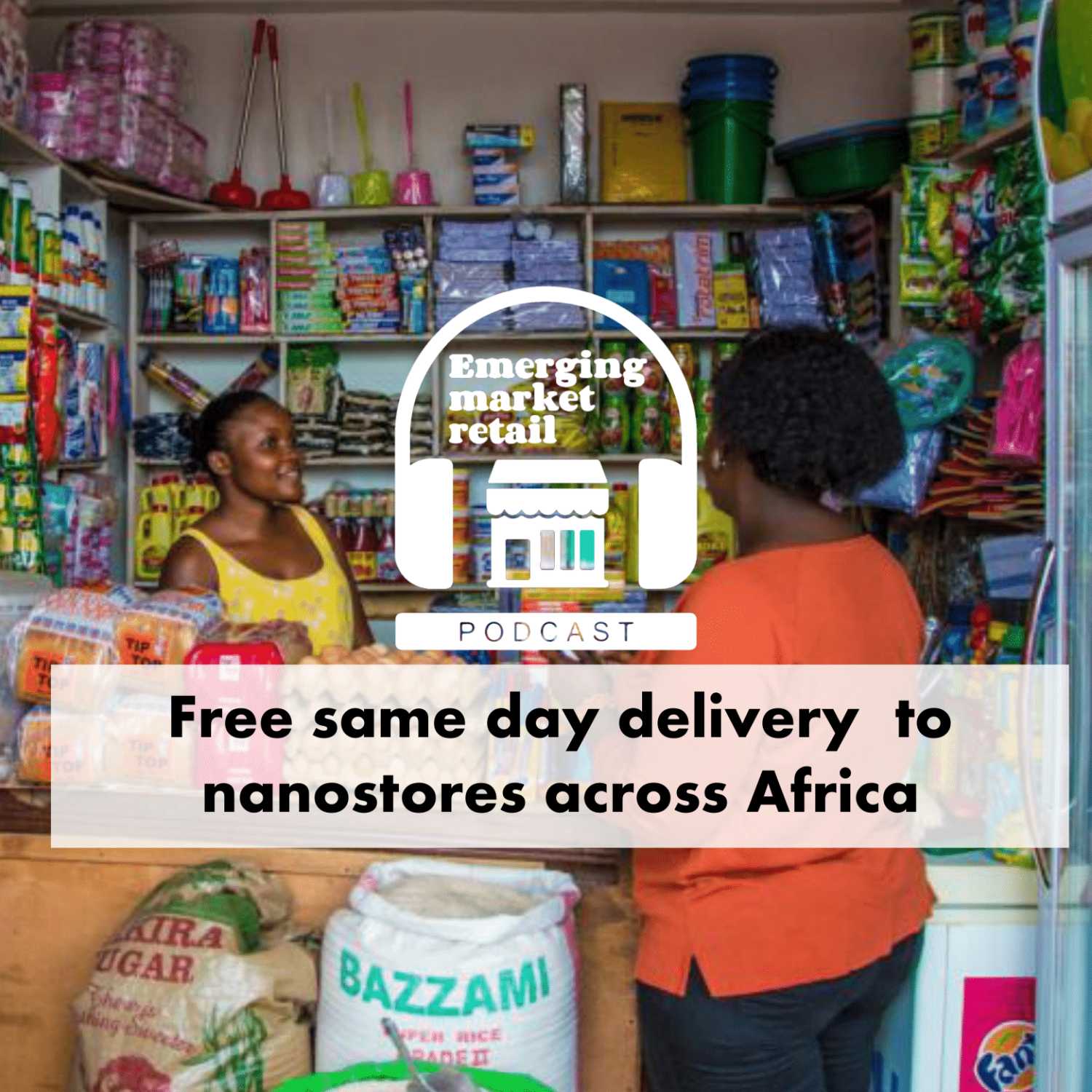 Emerging Market Retail Podcast - Episode 2 - Free same-day delivery  to nanostores across Africa episode artwork
