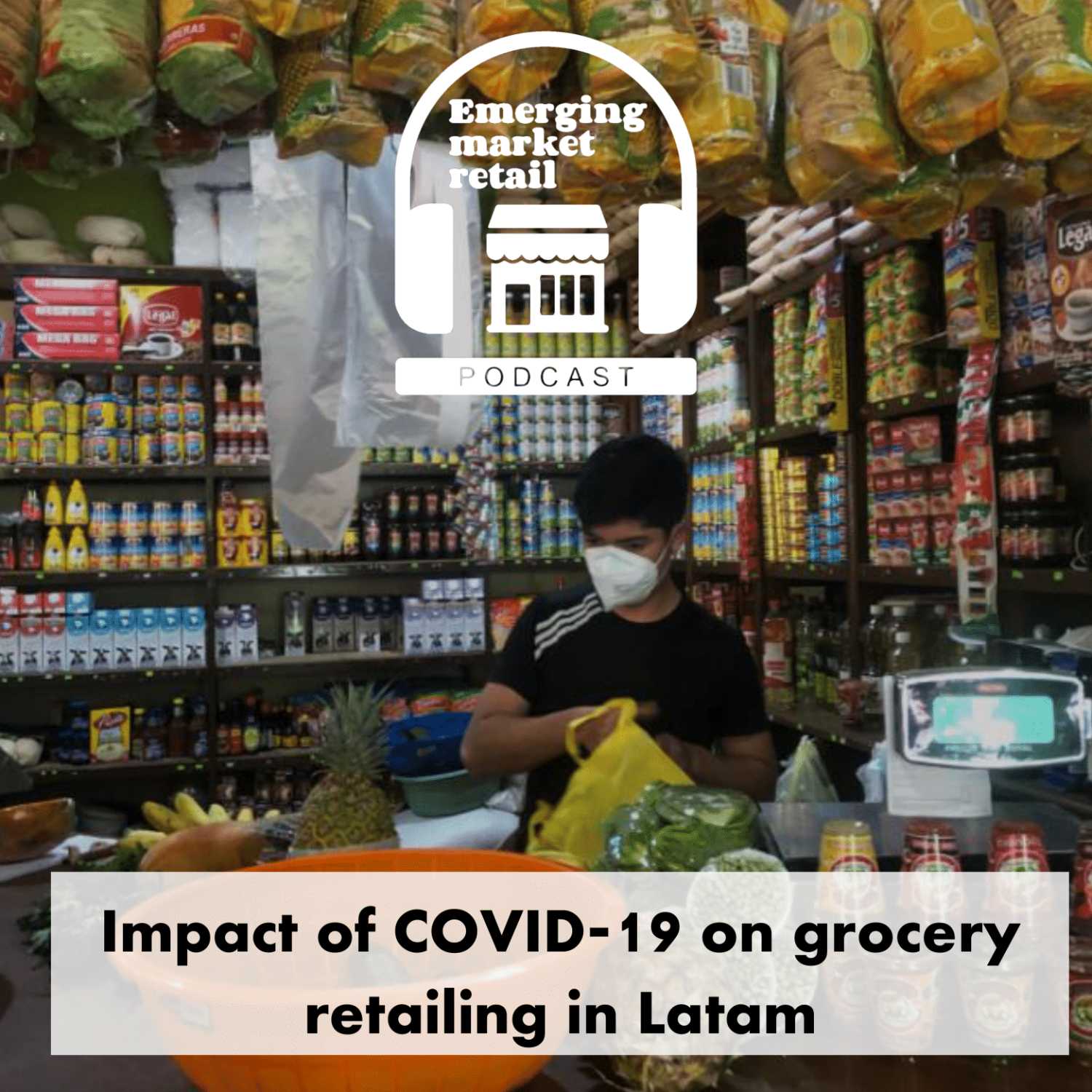 Emerging Market Retail Podcast - Episode 3 - Impact of COVID-19 on grocery retailing in Latam episode artwork