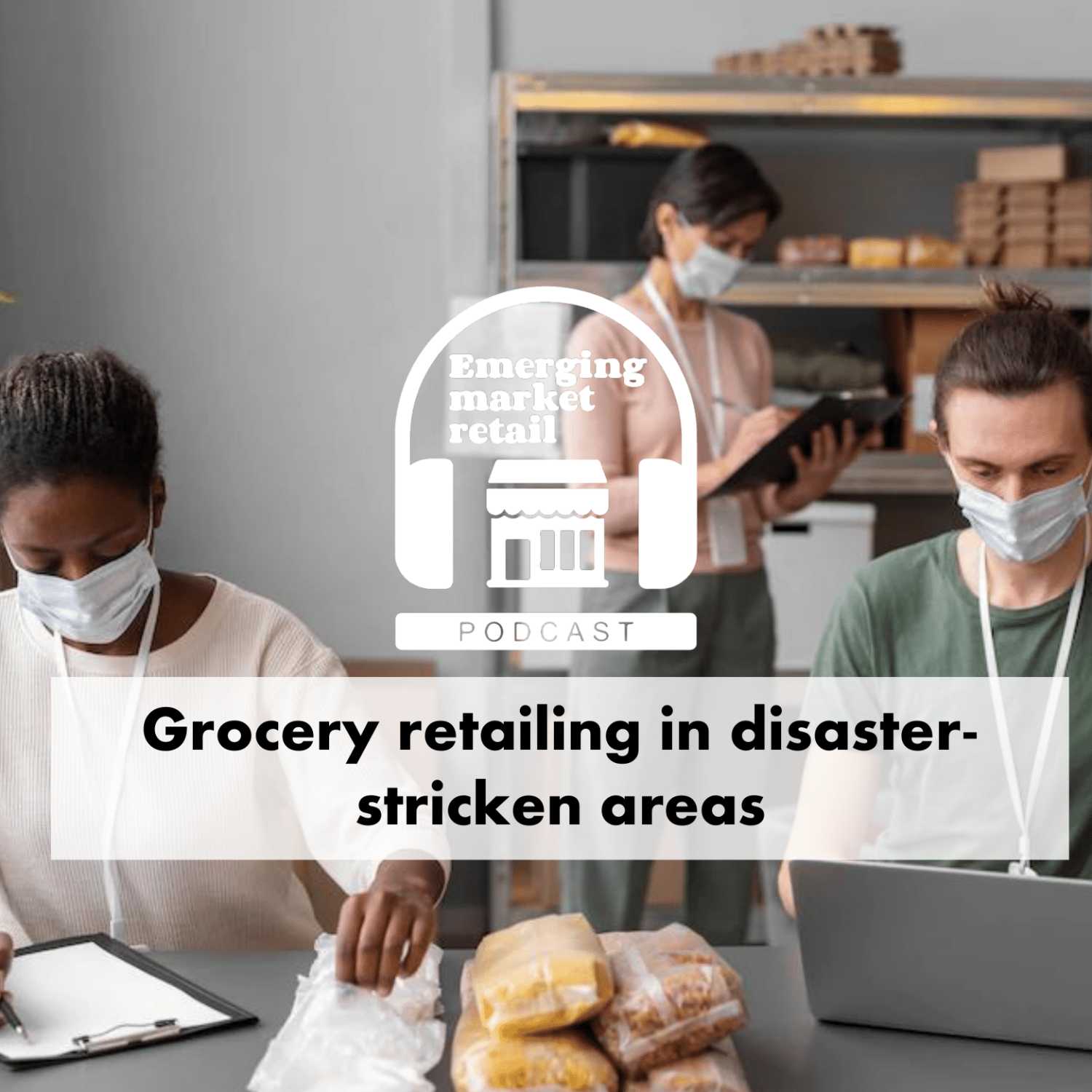 Emerging Market Retail Podcast - Episode 4 - Grocery retailing in disaster-stricken areas episode artwork