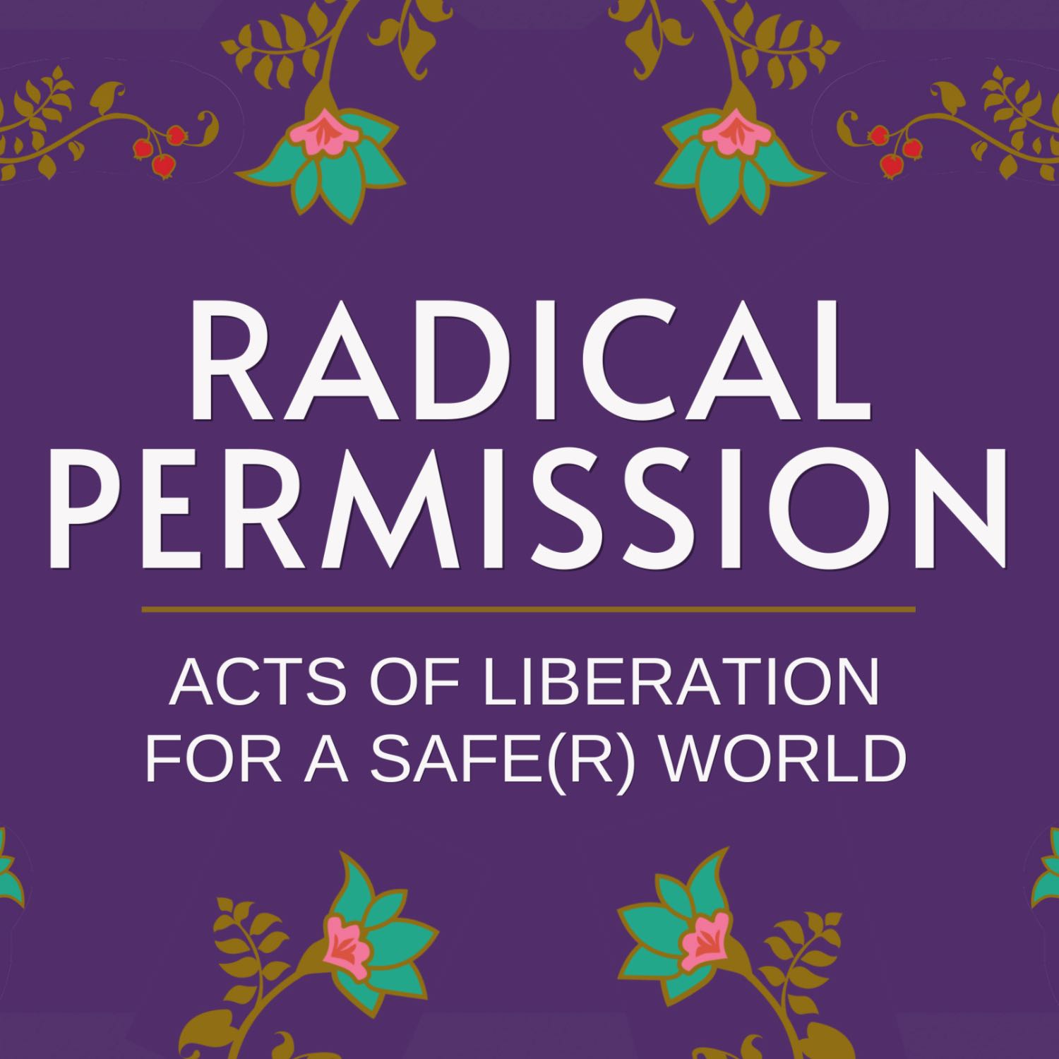 Radical Permission: Acts of Liberation for a Safe(r) World Radical Permission: Acts of Liberation for a Safe(r) World
