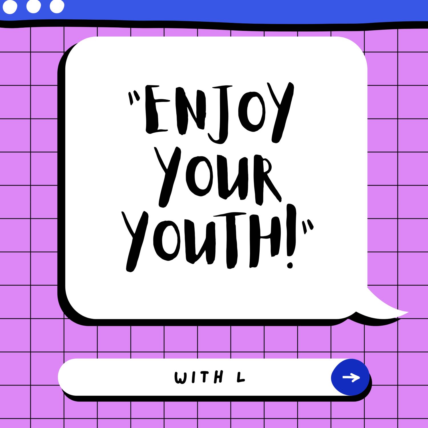 “Enjoy Your Youth”