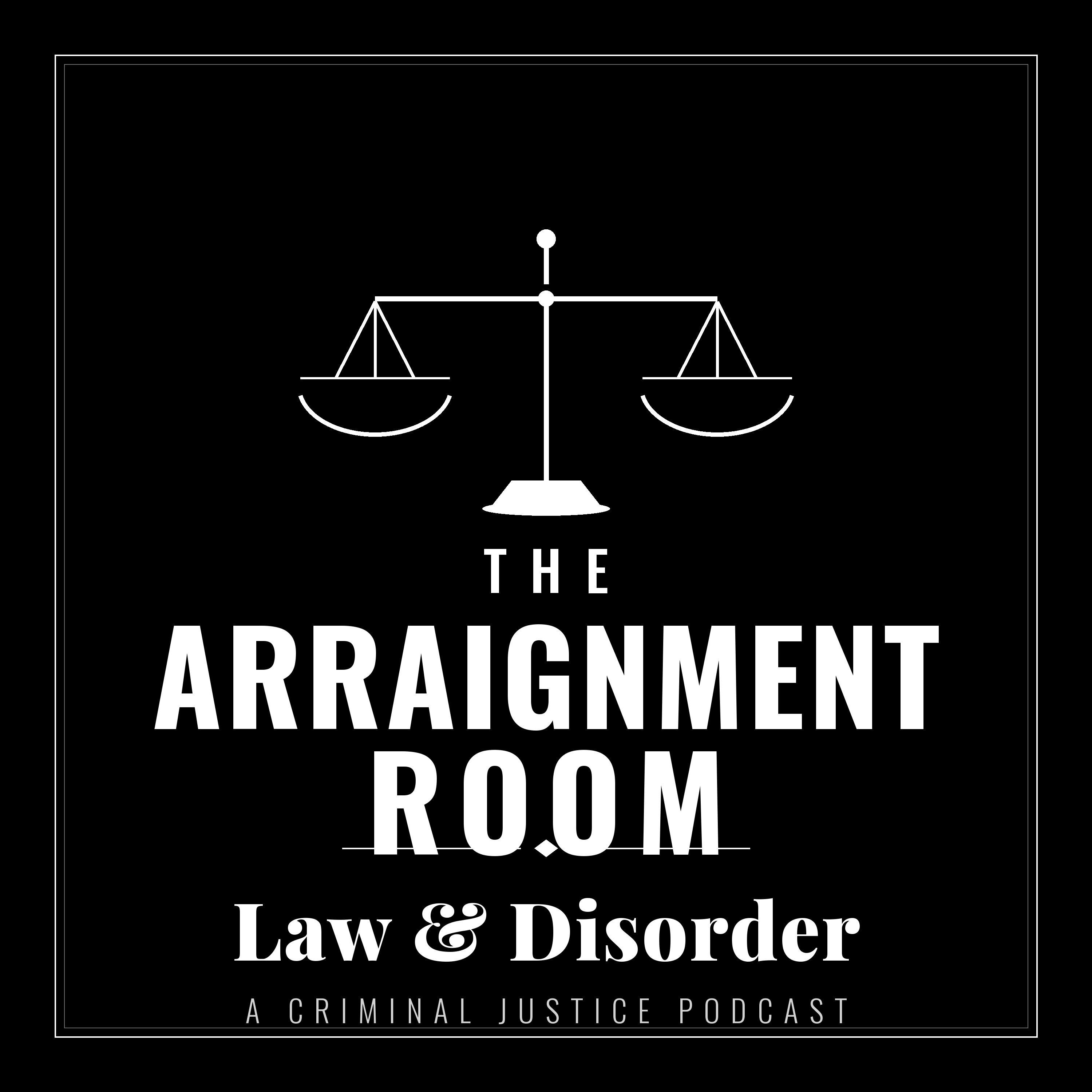 The Arraignment Room: Law and Disorder (A Criminal Justice Podcast) podcast artwork