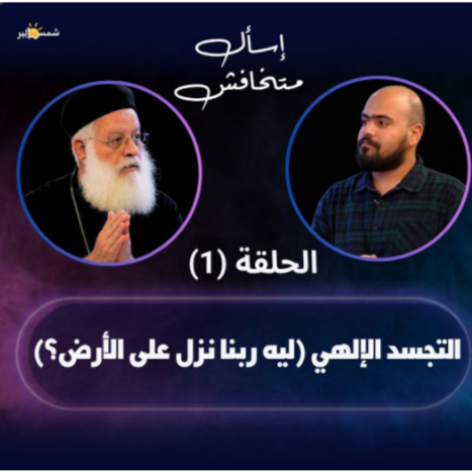 التجسد الإلهي (ليه ربنا نزل على الأرض؟) -الحلقه الأولى من برنامج اسأل ماتخافش