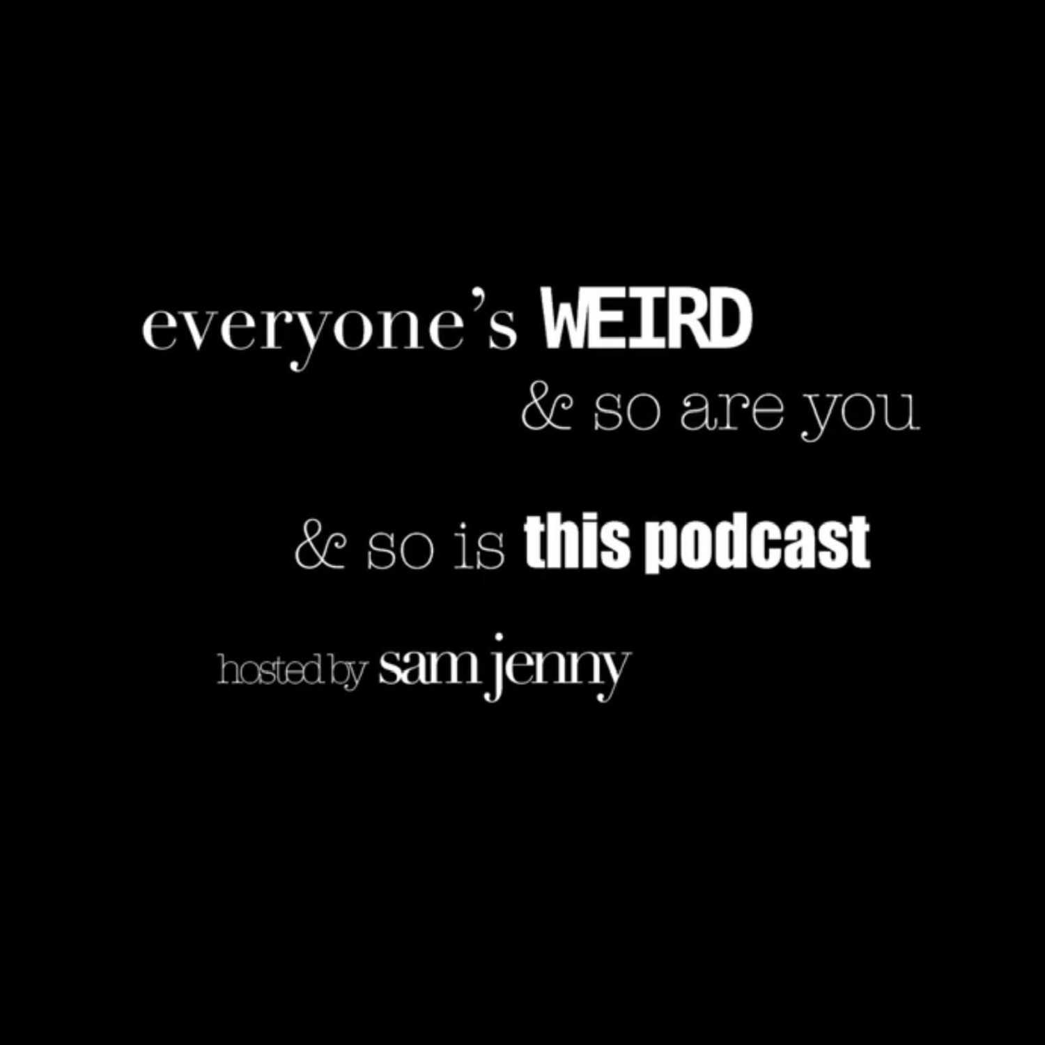 Everyone’s Weird & So Are You