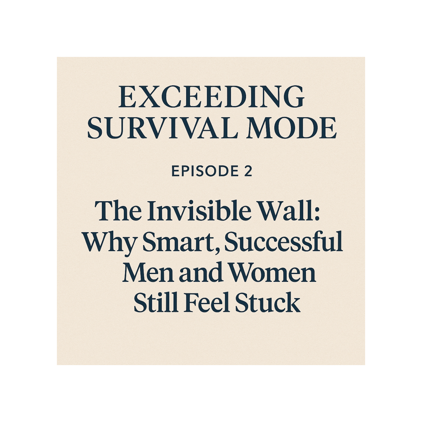 Exceeding Survival Mode Ep2: The Invisible Wall: Why Smart, Successful Men and Women Still Feel Stuck