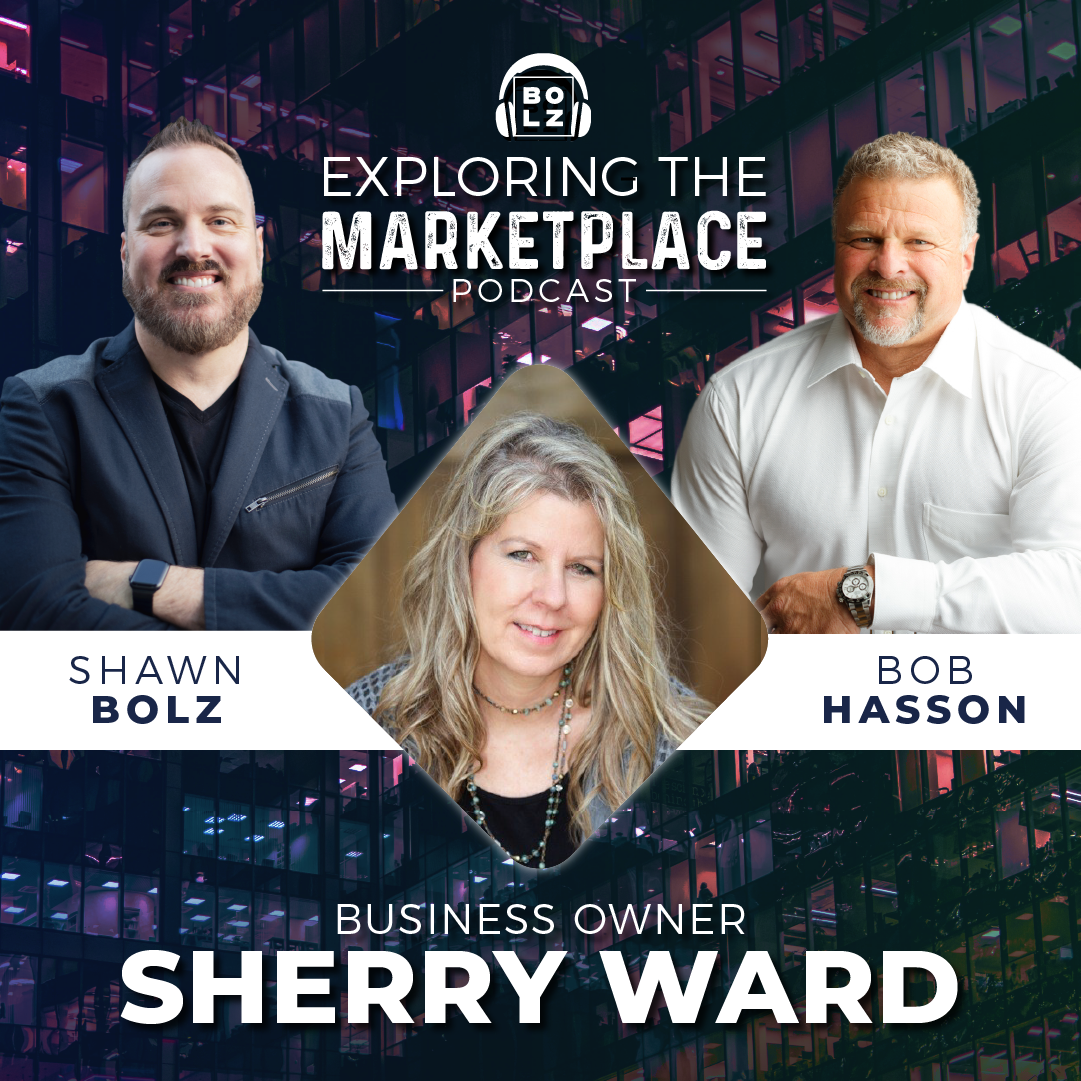 Exploring the Marketplace with Shawn Bolz, Bob Hasson, and Guest Business Owner, Sherry Ward (S1: E17)