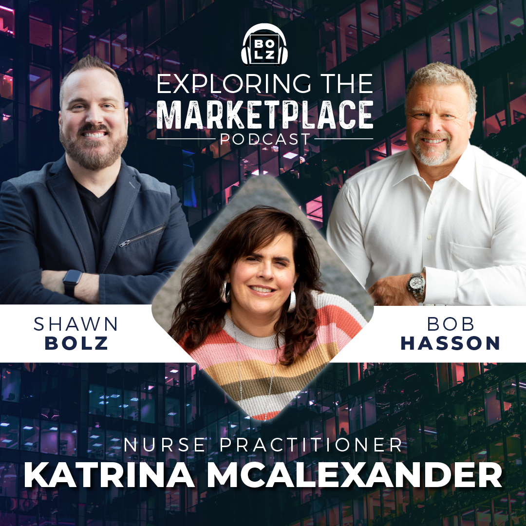 Exploring the Marketplace with Shawn Bolz and Bob Hasson Welcomes Nurse Practitioner, Katrina McAlexander (S1: Ep 30)