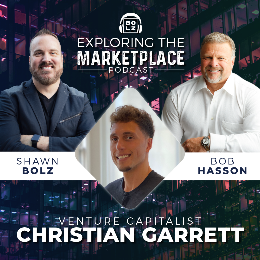 Exploring the Marketplace with Shawn Bolz and Bob Hasson: Guest Venture Capitalist, Christian Garrett (S1: E14)