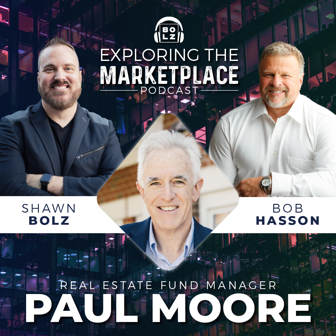 Exploring the Marketplace with Shawn Bolz & Bob Hasson Welcomes Real Estate Fund Manager, Paul Moore (S1: - Ep 42)