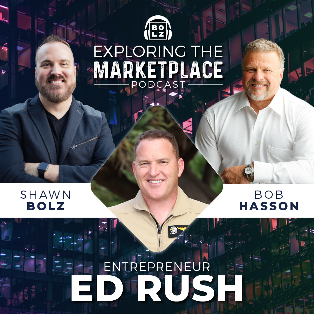 Exploring the Marketplace with Shawn Bolz and Bob Hasson: Featured Guest Entrepreneur Ed Rush (Season 6, Ep. 8)