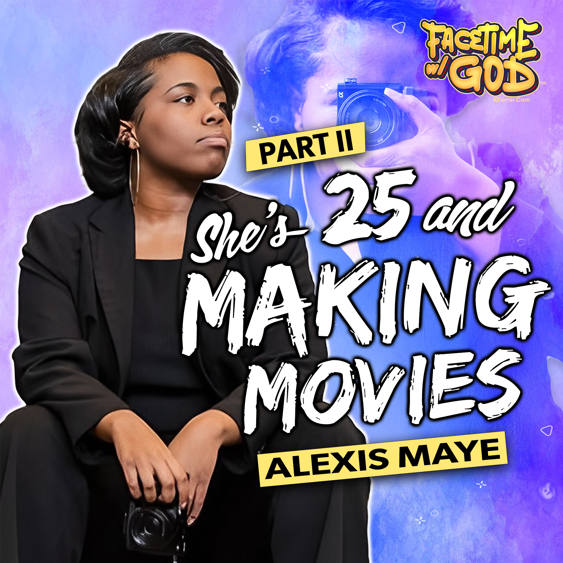 Facetime w God Podcast She's 25 and Making Movies Part II Featuring Alexis Maye Hosted By K. Farrar
