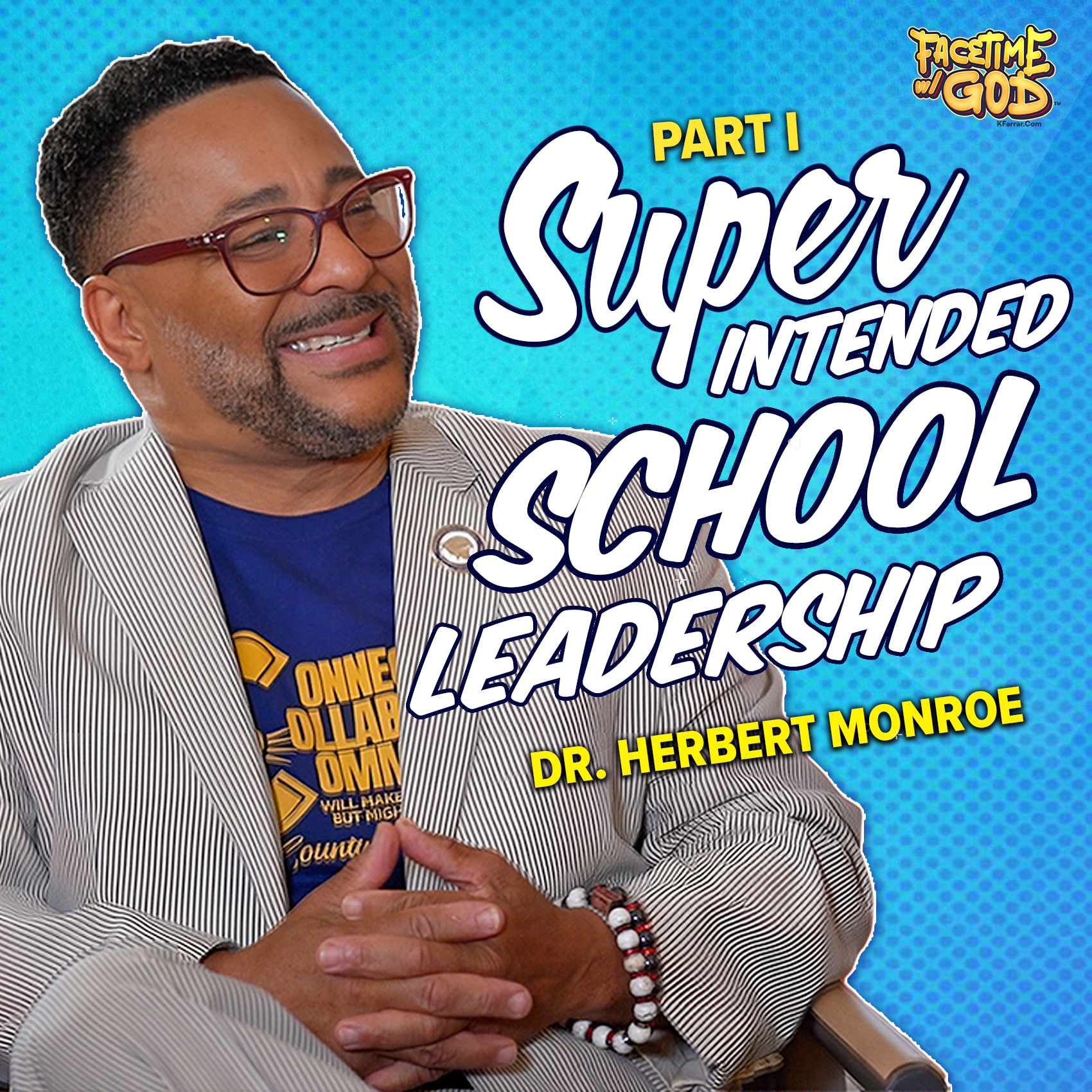 Facetime w God Podcast Super Intended School Leadership Featuring Part I Dr. Herbert Monroe Hosted By K. Farrar
