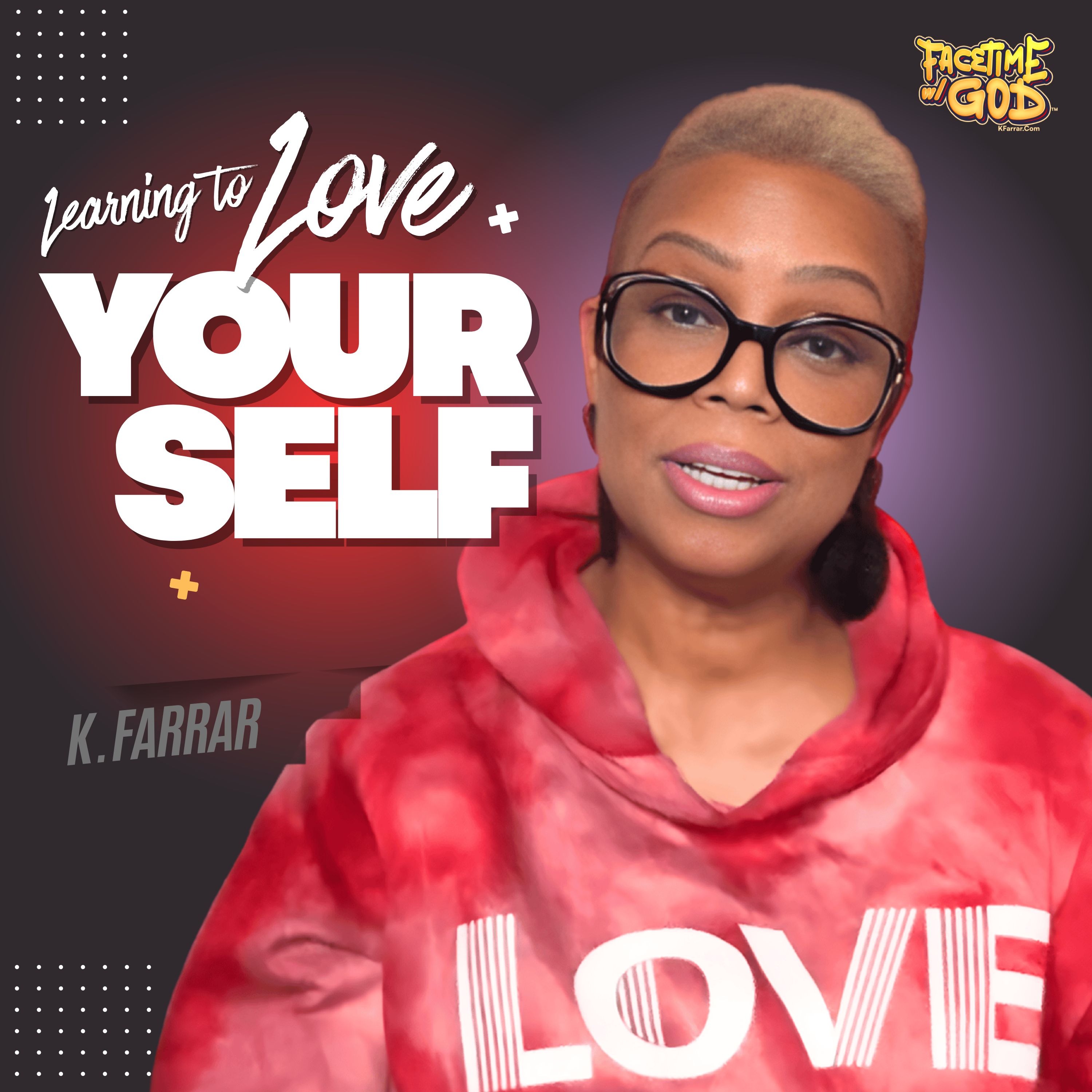 Facetime w God Podcast Learning To Love Yourself Hosted By K. Farrar