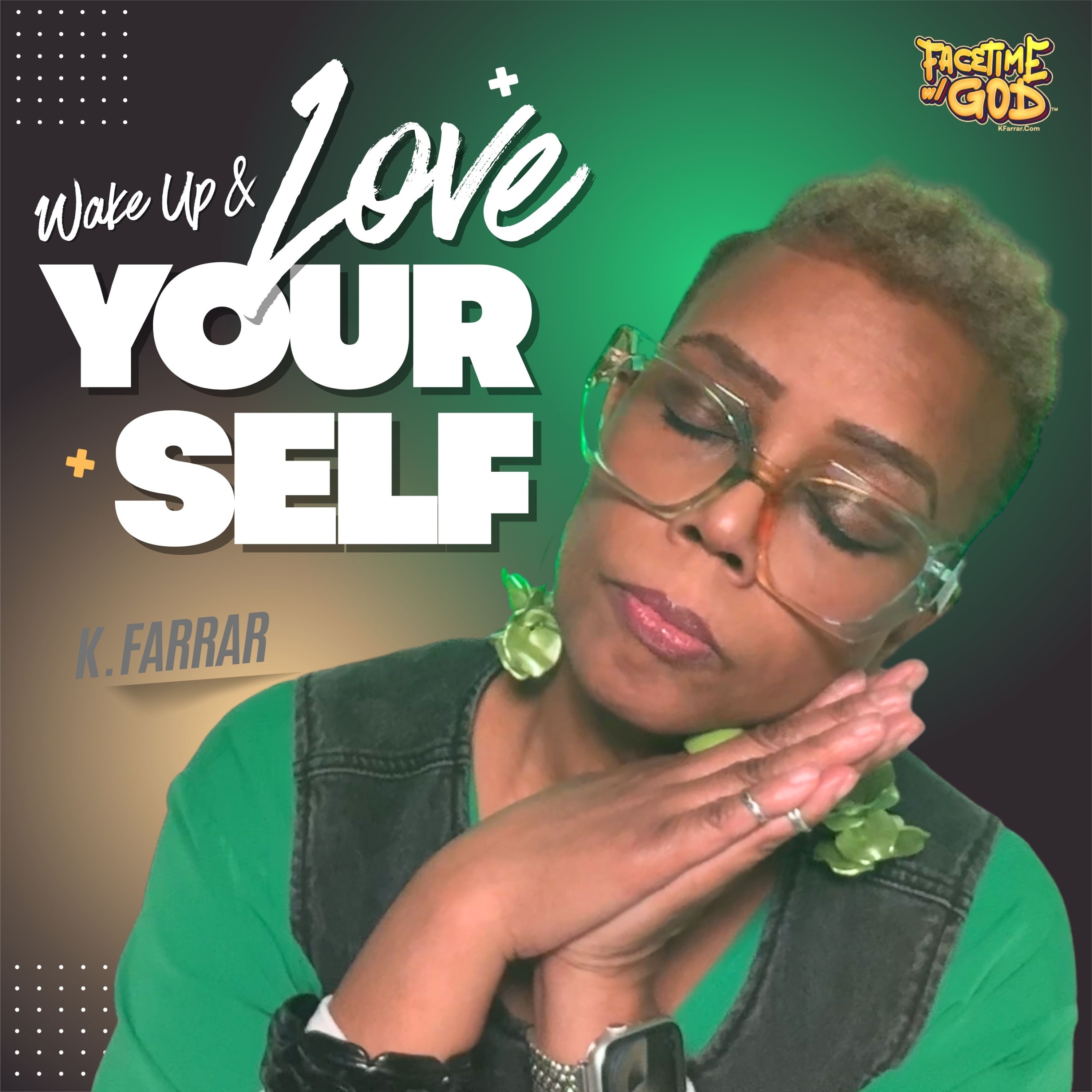 Facetime w God Podcast Wake Up & Love Yourself Hosted By K. Farrar