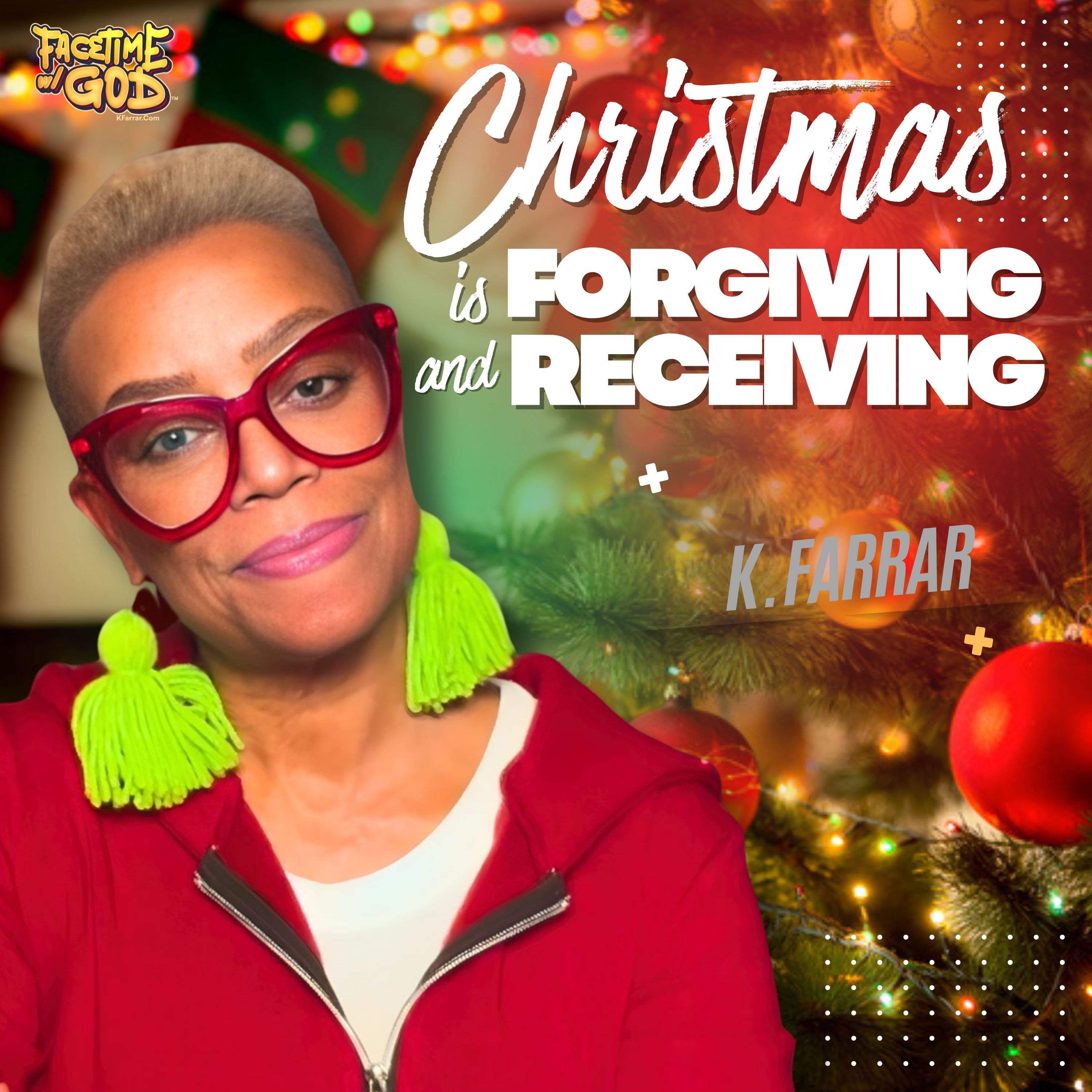Facetime w God Podcast Christmas Is Forgiving And Receiving Hosted By K. Farrar