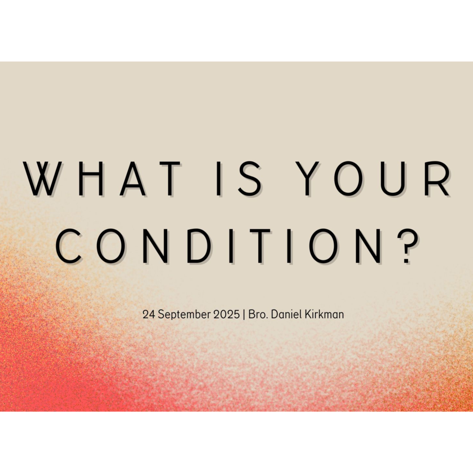 09.24.25 What is Your Condition? (Bro. Daniel Kirkman)