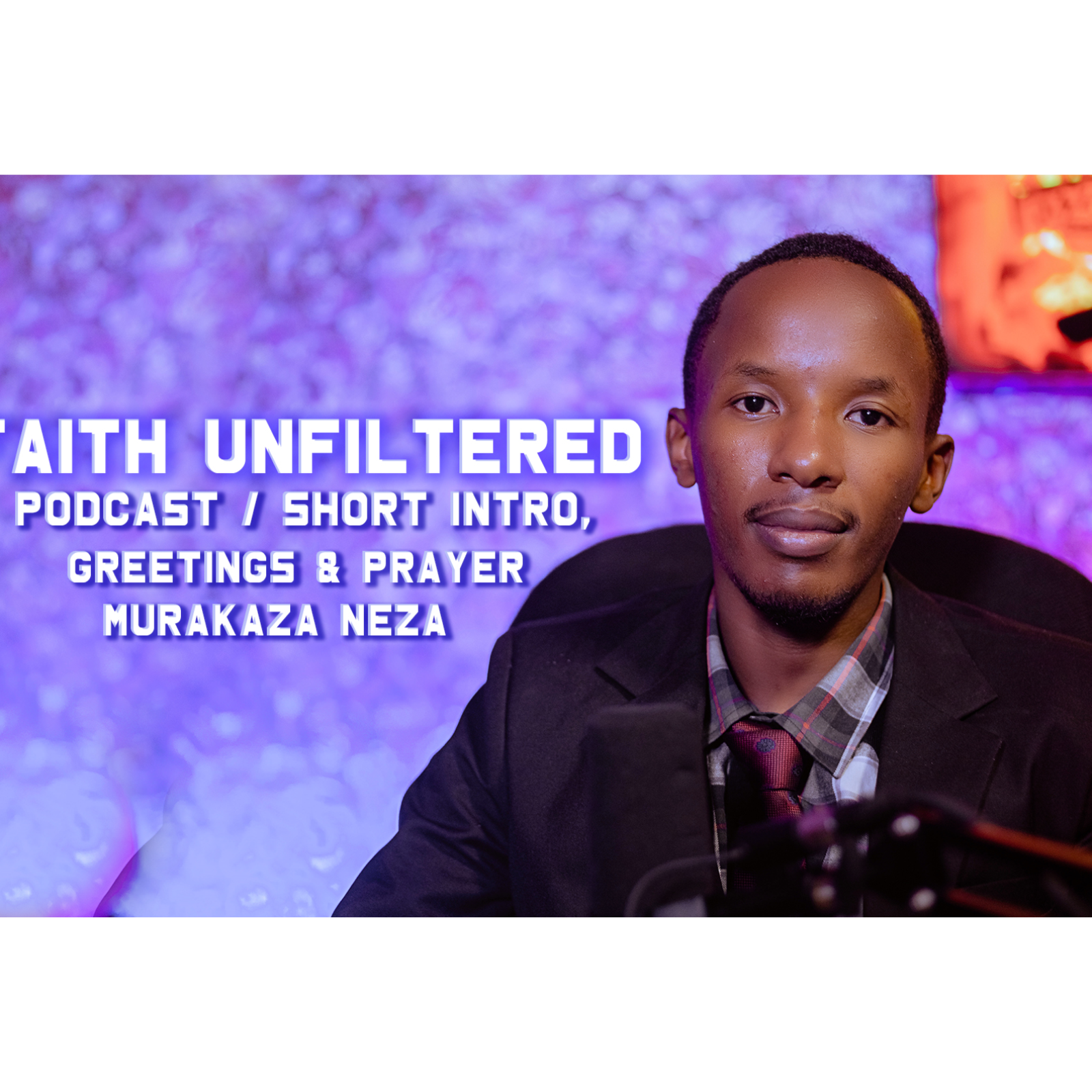 Faith Unfiltered Podcast | Short Intro, Greetings & Prayer — Murakaza neza episode artwork