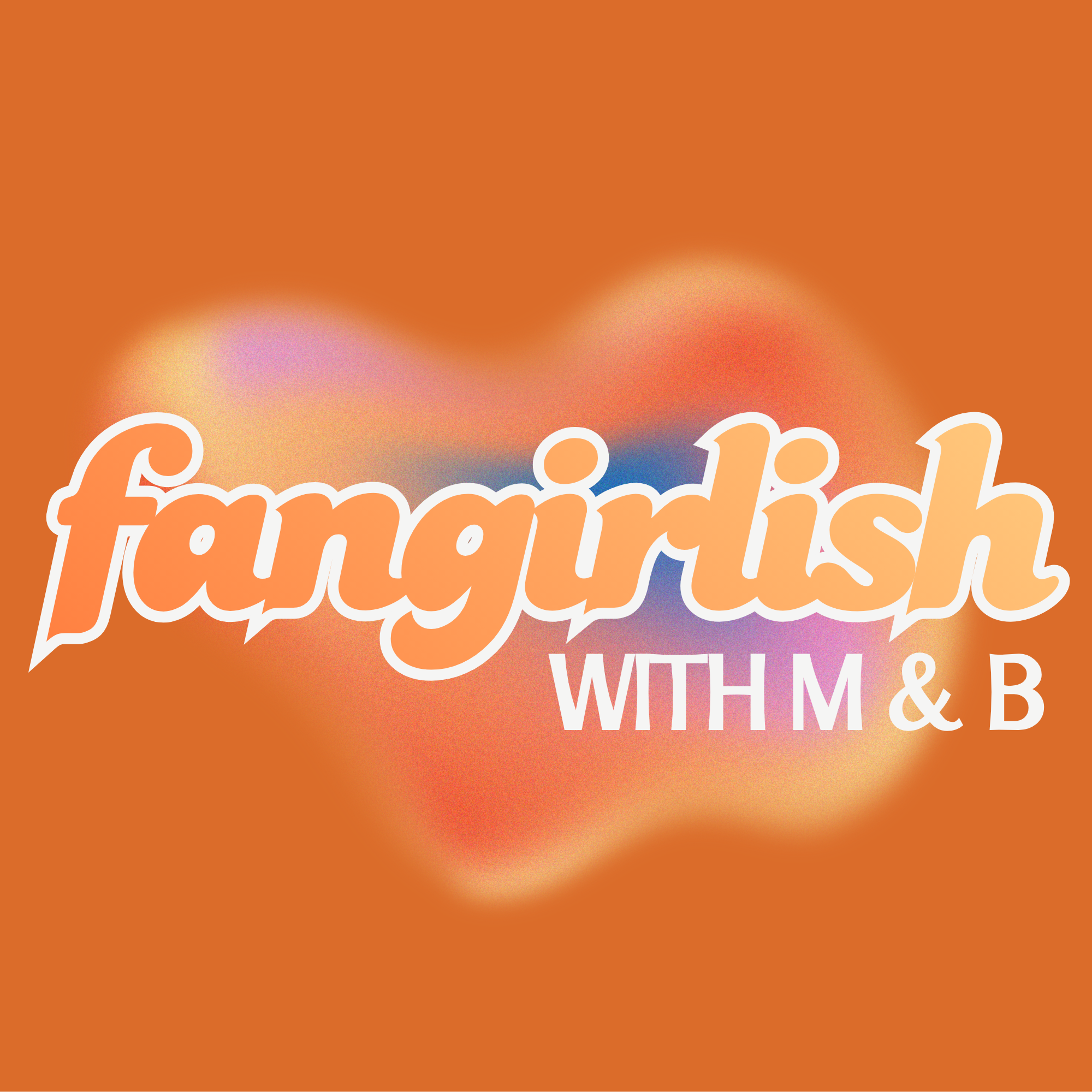fangirlish with m & b