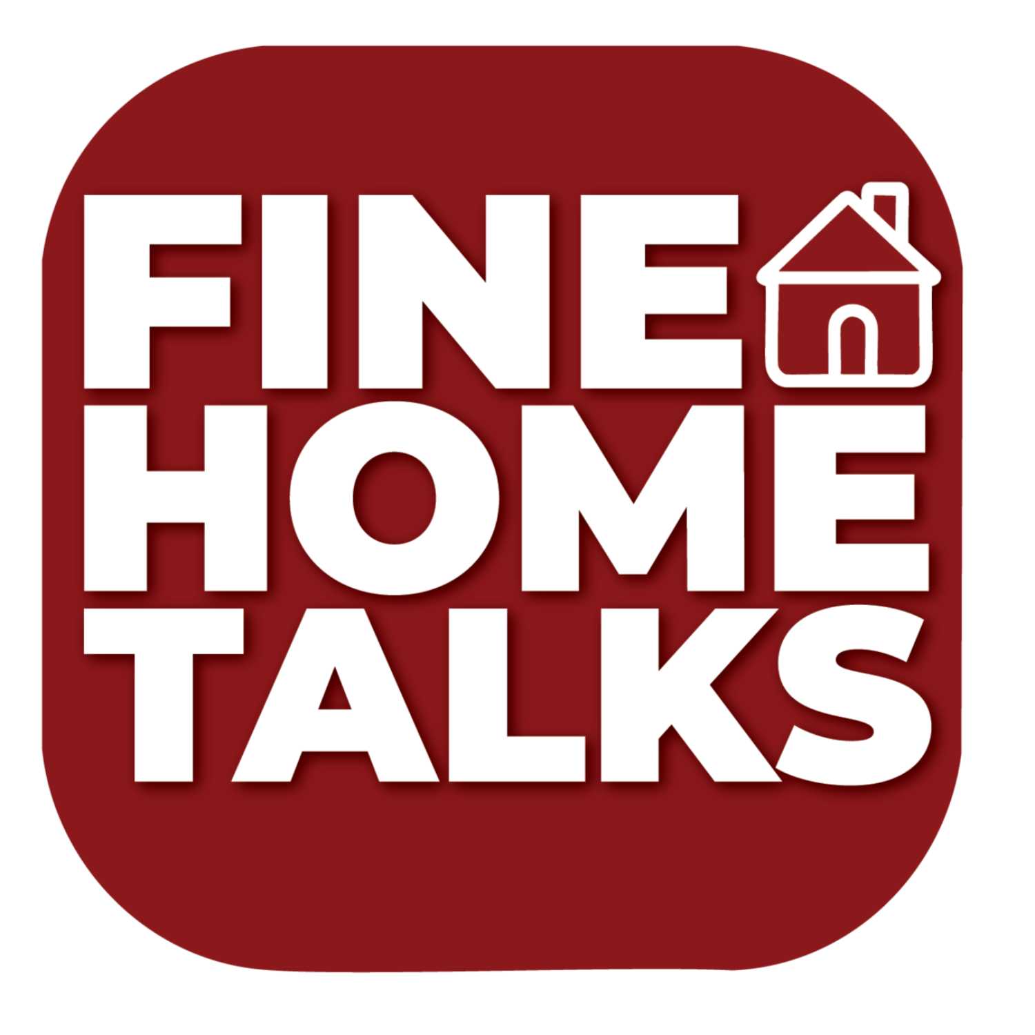 Fine Home Talks - Real Estate + Homeownership News + Discussion podcast artwork
