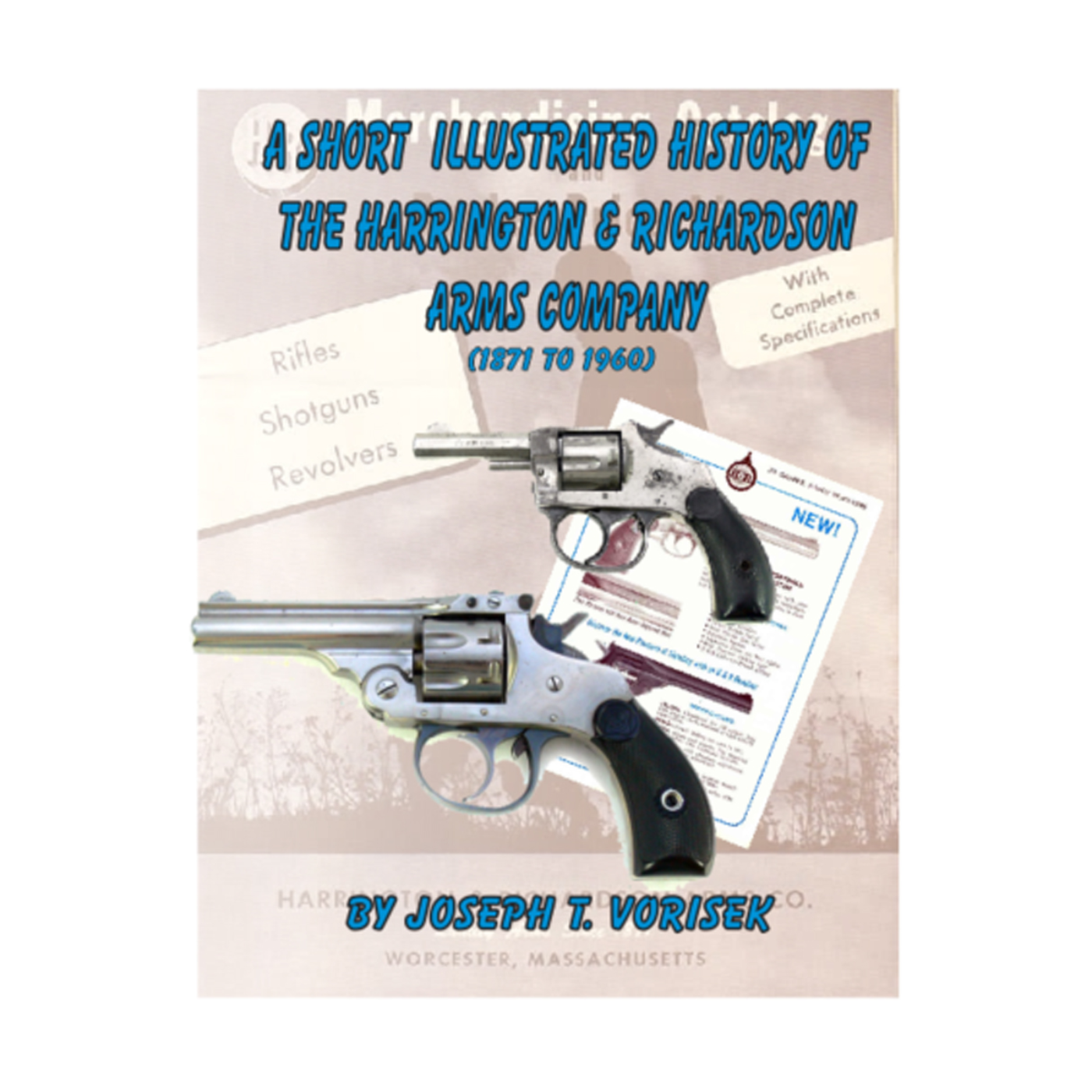 A Short Illustrated History of Harrington & Richardson Arms Co. by Joe Vorisek - with Rob Mouat