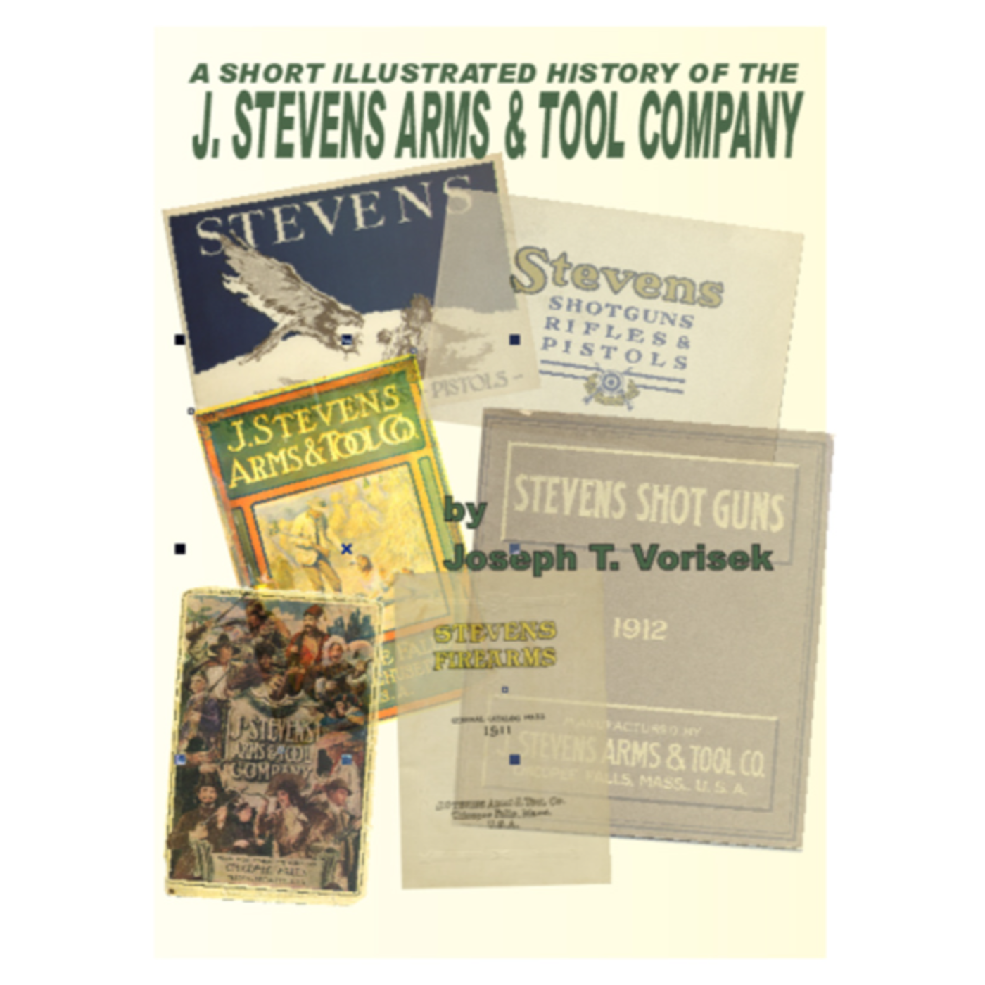 A Short Illustrated History of the J. Stevens Arms & Tool Company by Joe Vorisek- with Rob Mouat