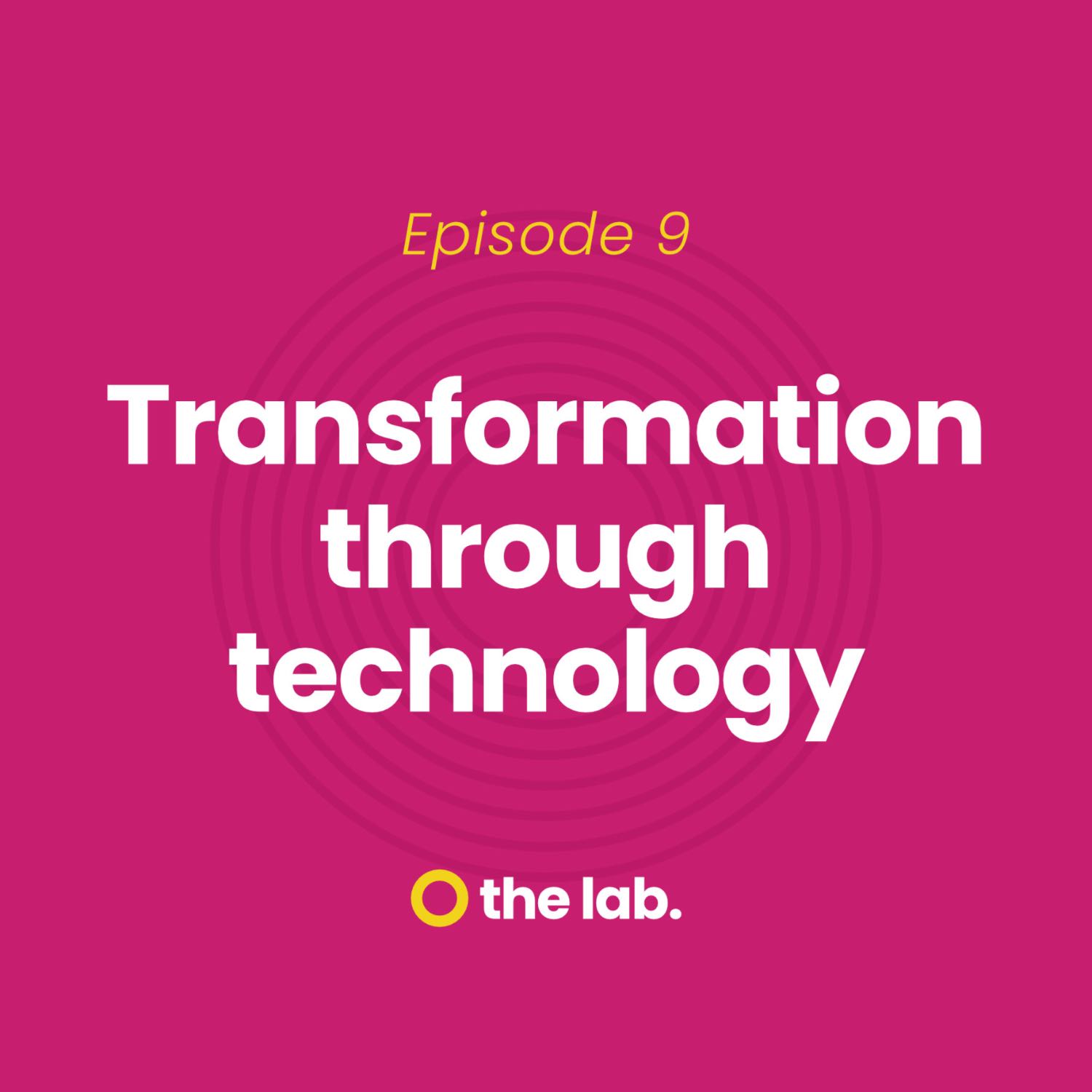 Ep 9: Transformation Through Technology