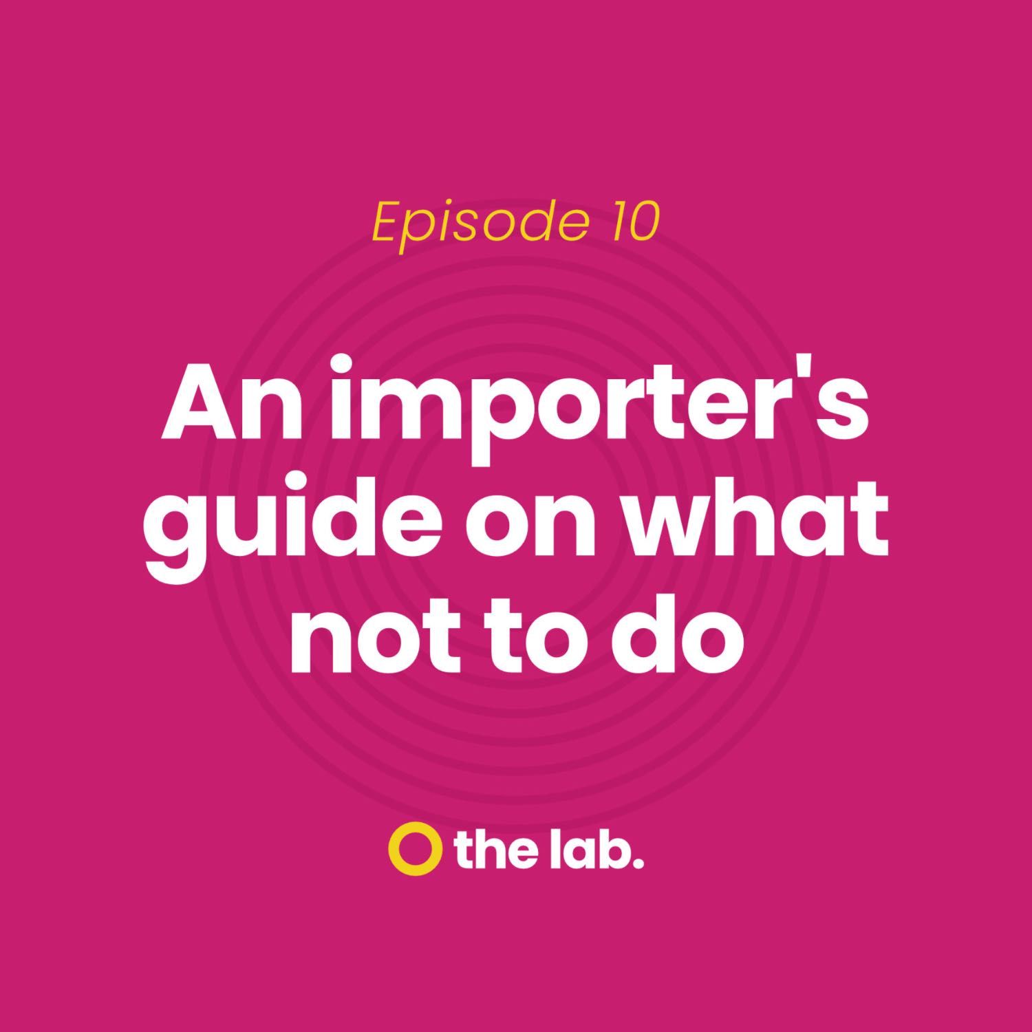 Ep 10: An Importer's Guide On What Not To Do