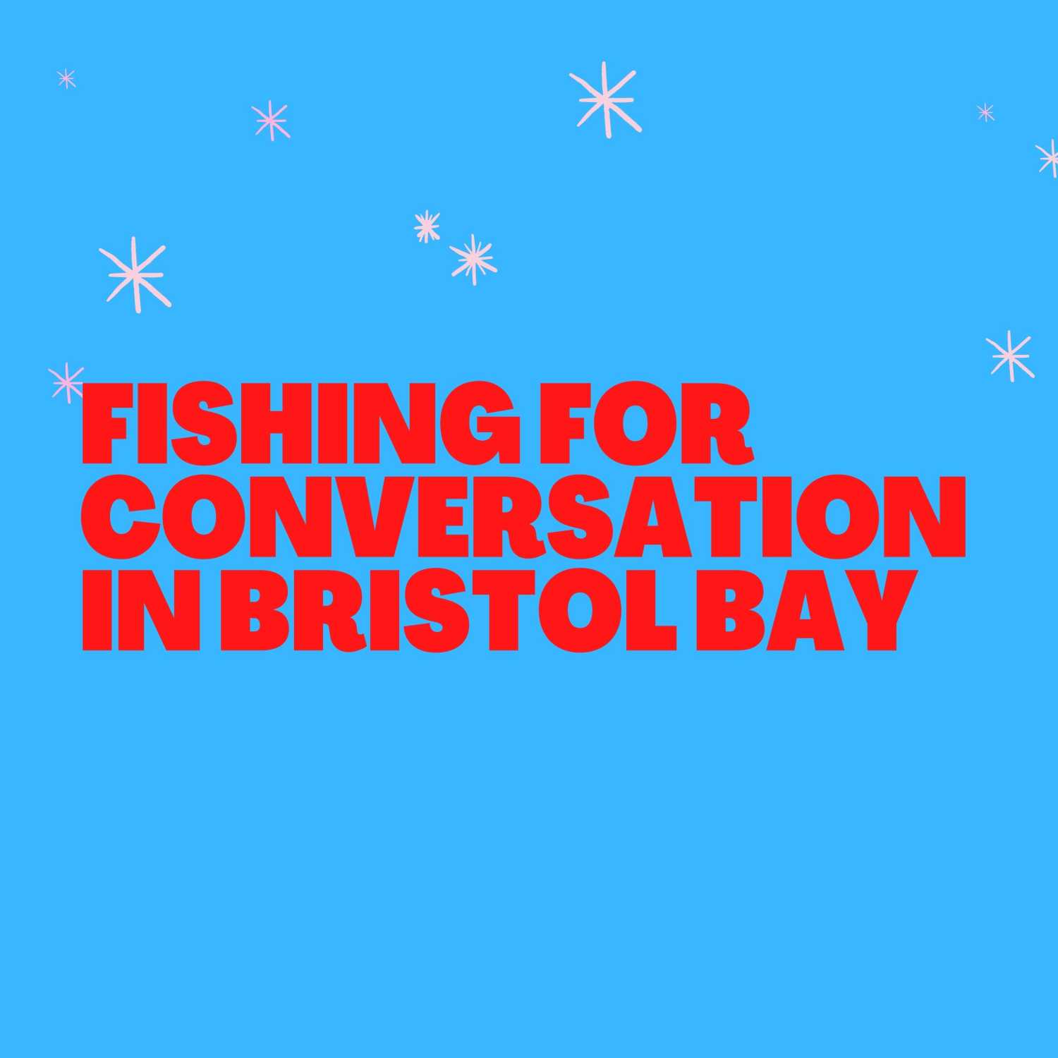 Fishing for Conversation in Bristol Bay