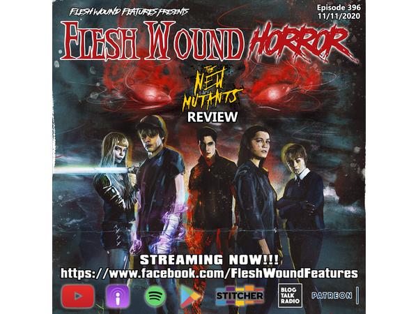 Flesh Wound HORROR - Episode 396: THE NEW MUTANTS Review (11/5/20) episode artwork