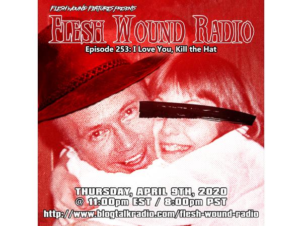 Flesh Wound Radio - Episode 253: I Love You, Kill the Hat (4/9/2020) episode artwork